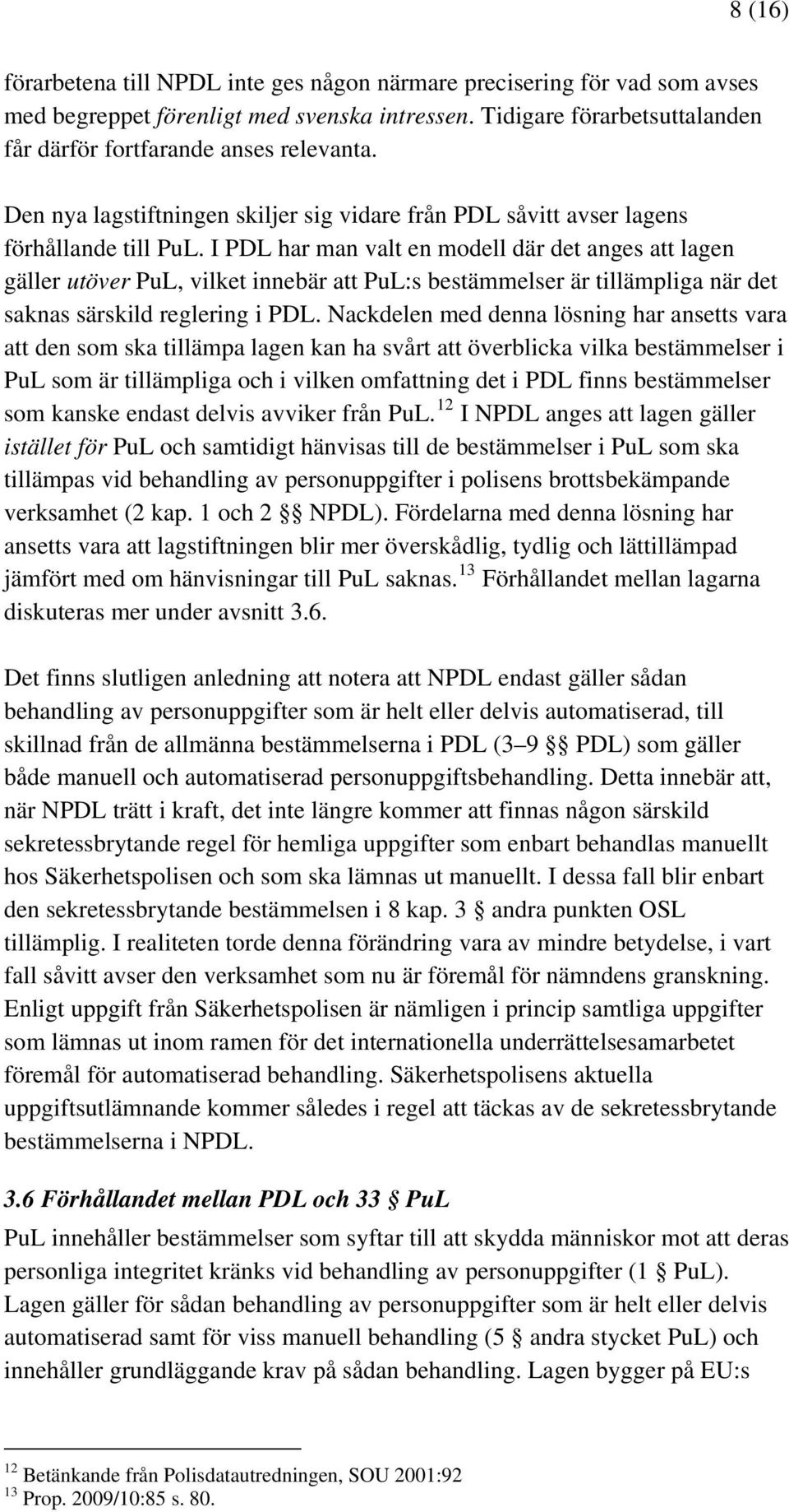 I PDL har man valt en modell där det anges att lagen gäller utöver PuL, vilket innebär att PuL:s bestämmelser är tillämpliga när det saknas särskild reglering i PDL.