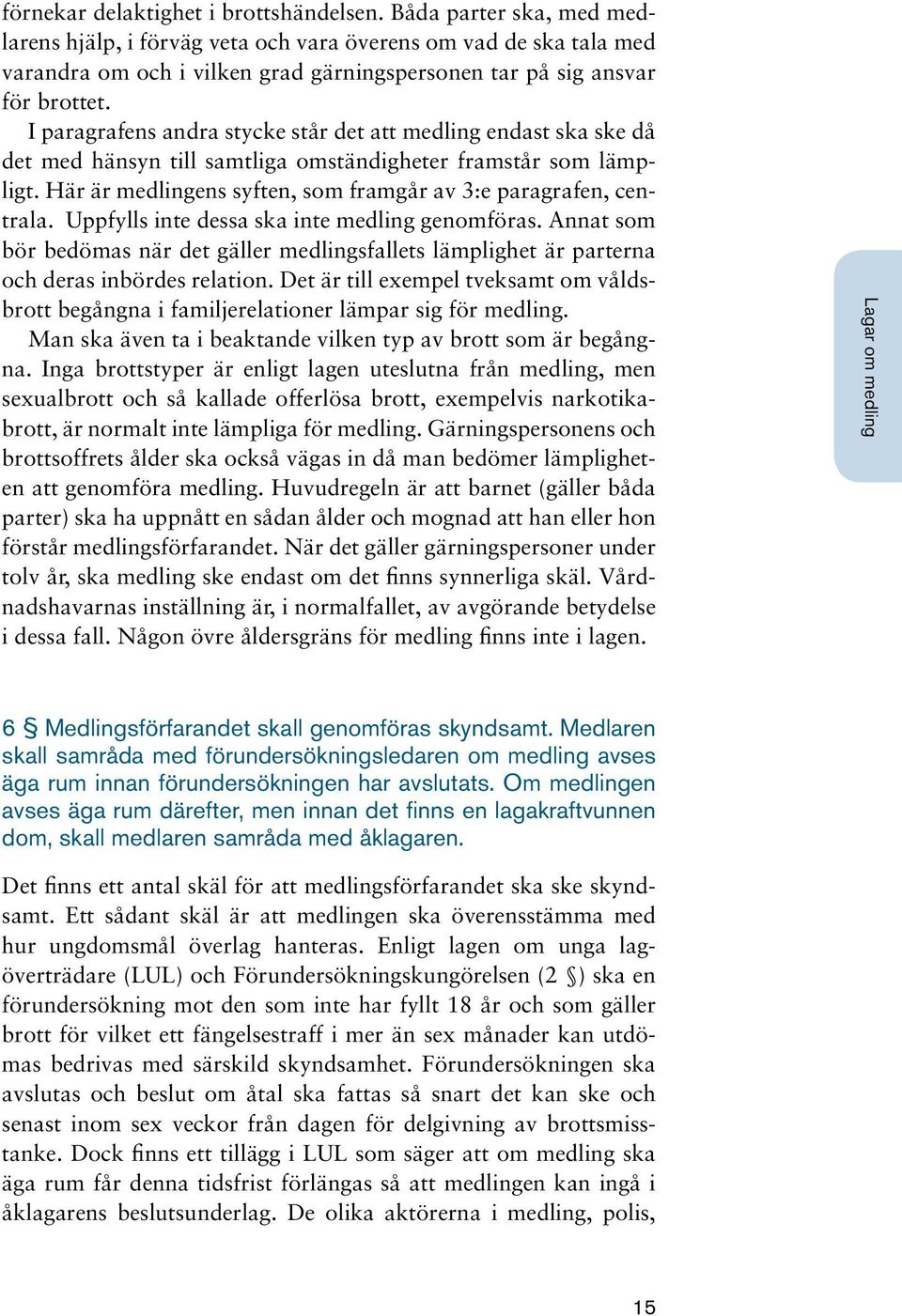 I paragrafens andra stycke står det att medling endast ska ske då det med hänsyn till samtliga omständigheter framstår som lämpligt. Här är medlingens syften, som framgår av 3:e paragrafen, centrala.