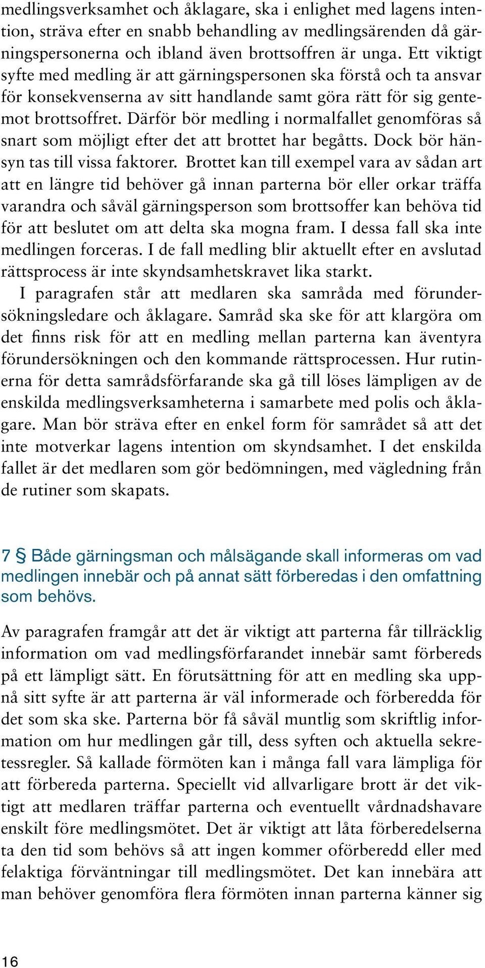 Därför bör medling i normalfallet genomföras så snart som möjligt efter det att brottet har begåtts. Dock bör hänsyn tas till vissa faktorer.