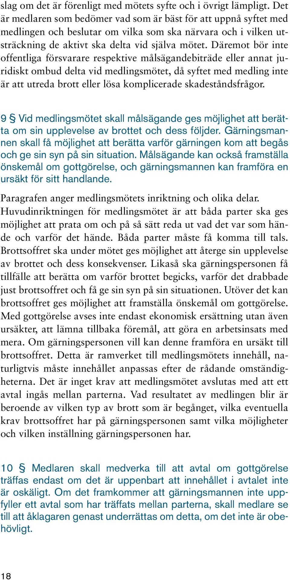 Däremot bör inte offentliga försvarare respektive målsägandebiträde eller annat juridiskt ombud delta vid medlingsmötet, då syftet med medling inte är att utreda brott eller lösa komplicerade