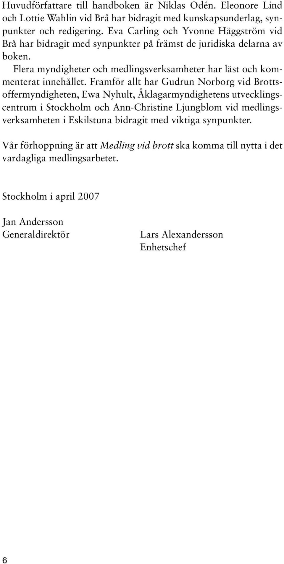 Flera myndigheter och medlingsverksamheter har läst och kommenterat innehållet.