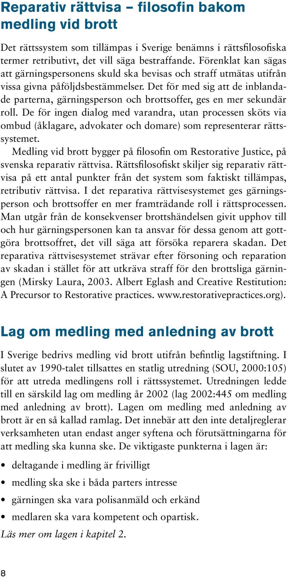 Det för med sig att de inblandade parterna, gärningsperson och brottsoffer, ges en mer sekundär roll.