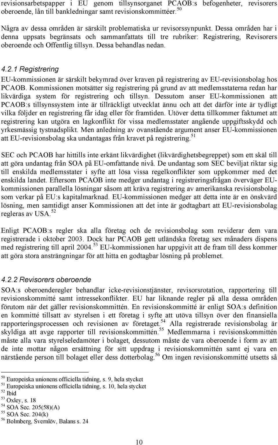 Dessa områden har i denna uppsats begränsats och sammanfattats till tre rubriker: Registrering, Revisorers oberoende och Offentlig tillsyn. Dessa behandlas nedan. 4.2.