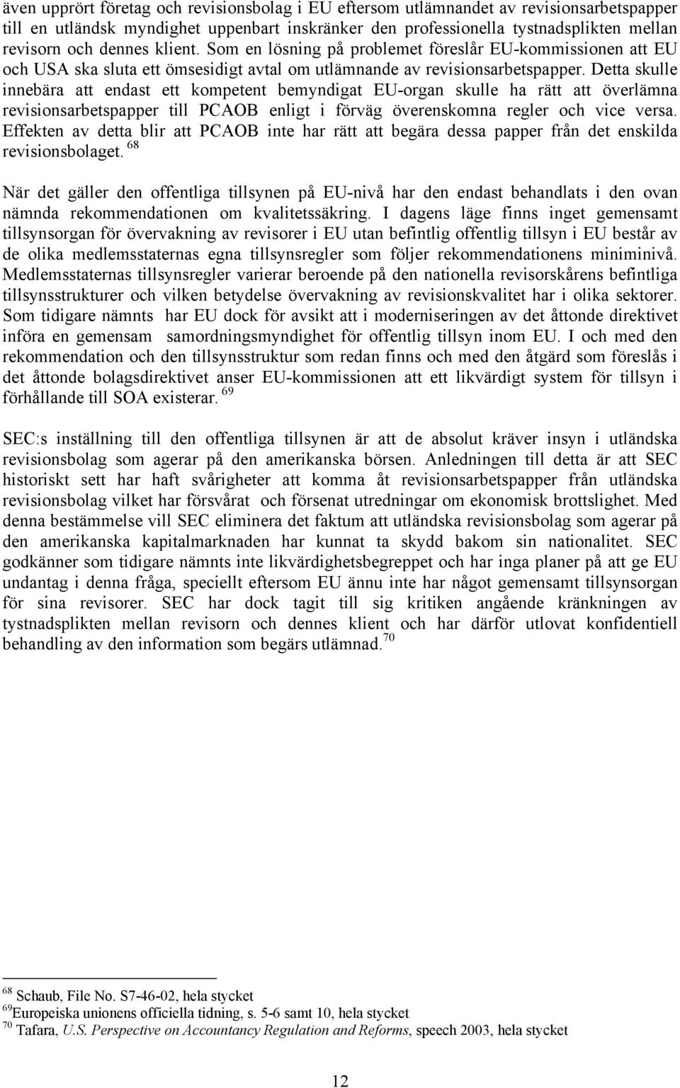 Detta skulle innebära att endast ett kompetent bemyndigat EU-organ skulle ha rätt att överlämna revisionsarbetspapper till PCAOB enligt i förväg överenskomna regler och vice versa.