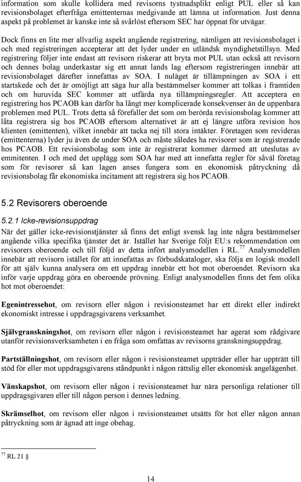 Dock finns en lite mer allvarlig aspekt angående registrering, nämligen att revisionsbolaget i och med registreringen accepterar att det lyder under en utländsk myndighetstillsyn.