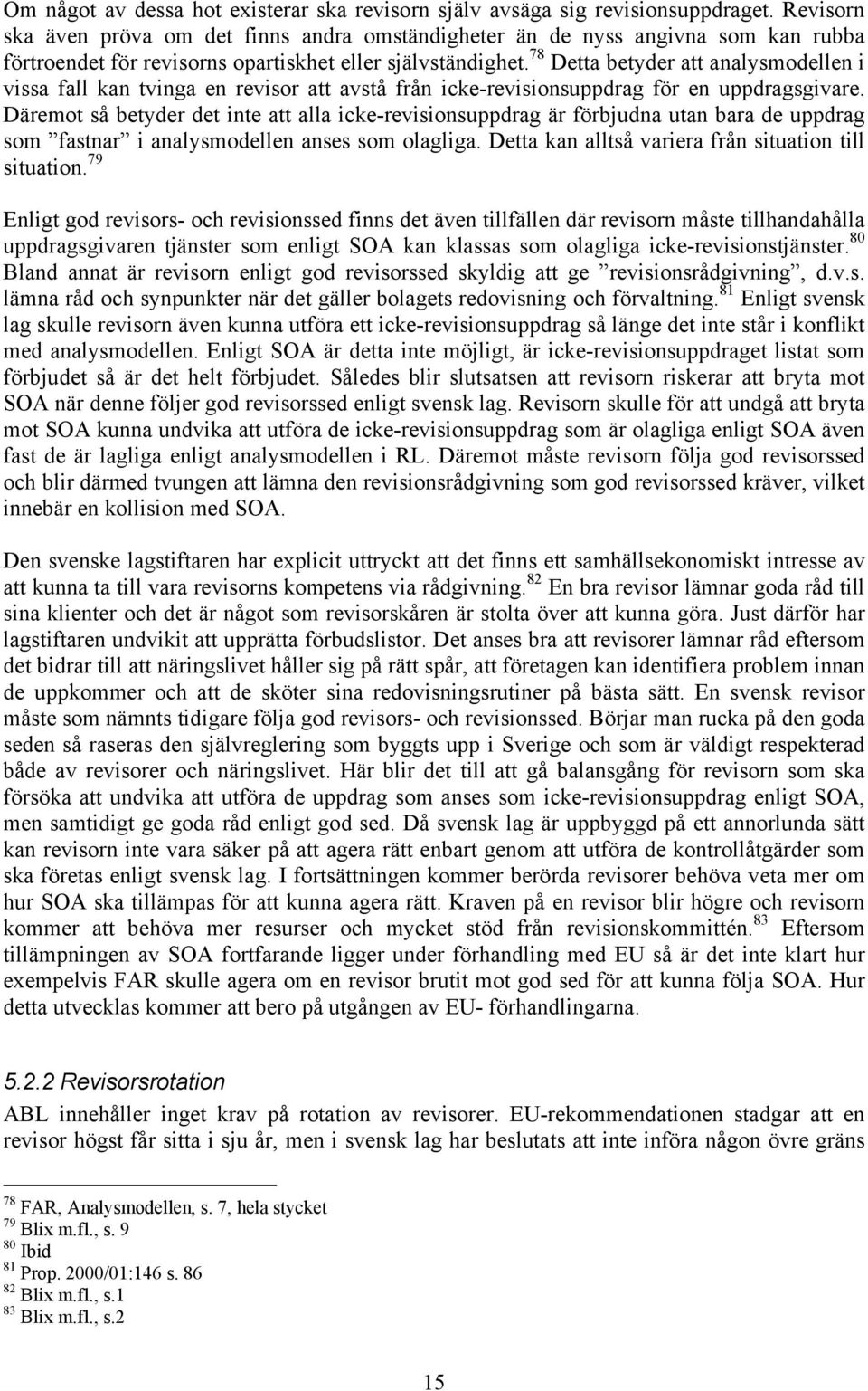 78 Detta betyder att analysmodellen i vissa fall kan tvinga en revisor att avstå från icke-revisionsuppdrag för en uppdragsgivare.