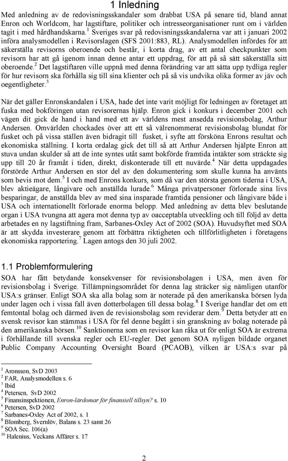 Analysmodellen infördes för att säkerställa revisorns oberoende och består, i korta drag, av ett antal checkpunkter som revisorn har att gå igenom innan denne antar ett uppdrag, för att på så sätt