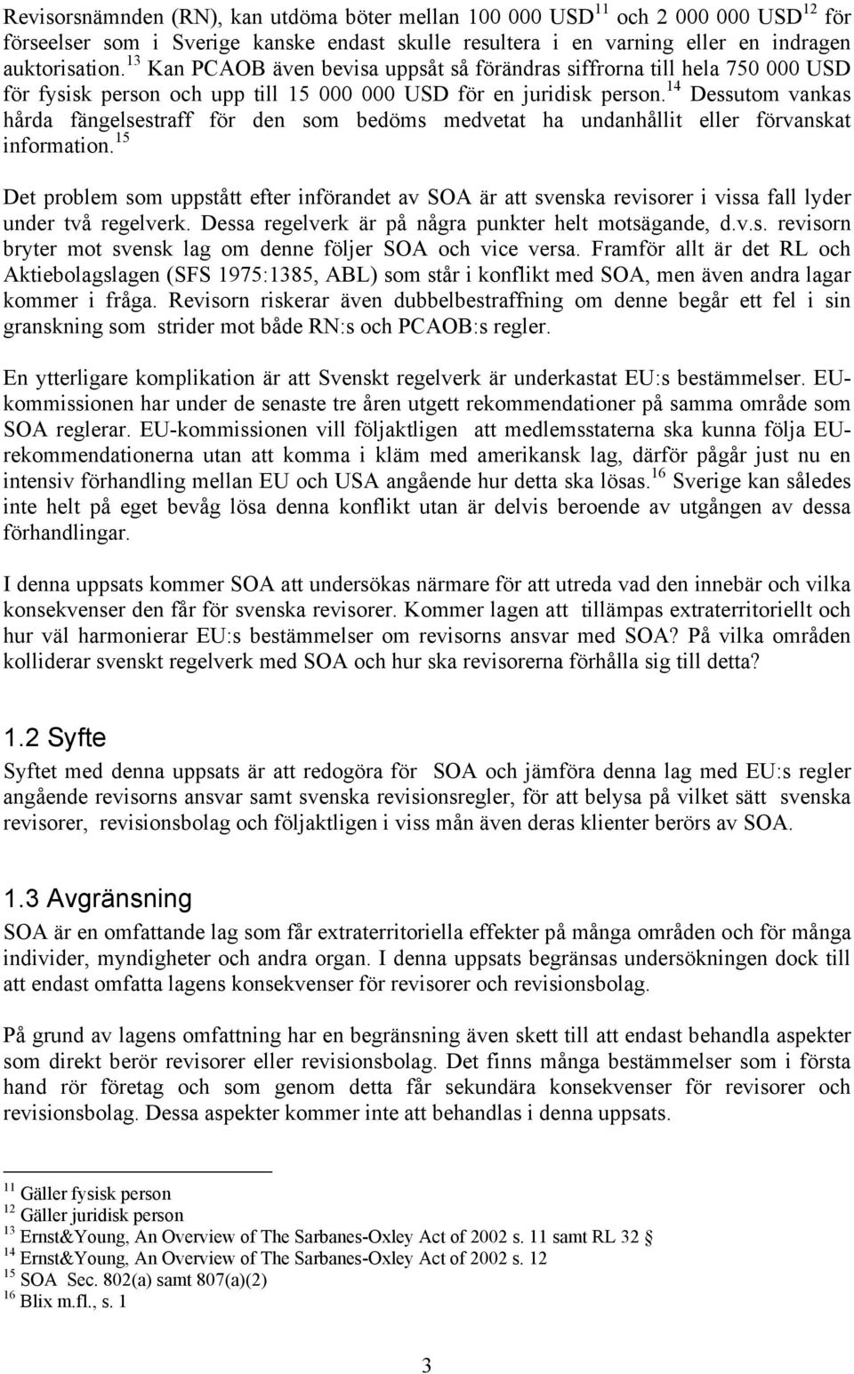 14 Dessutom vankas hårda fängelsestraff för den som bedöms medvetat ha undanhållit eller förvanskat information.