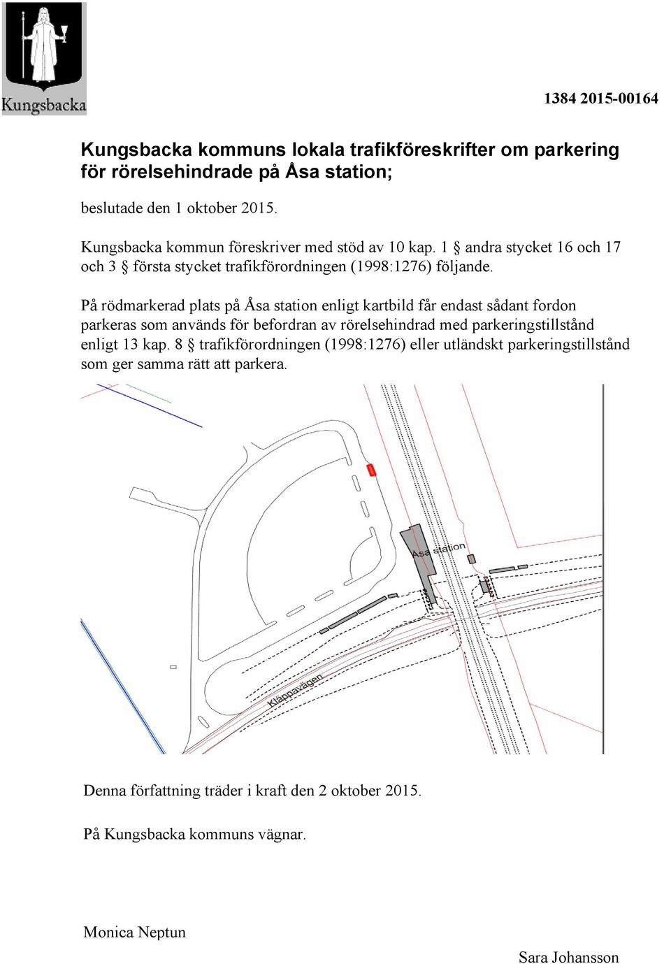 På rödmarkerad plats på Åsa station enligt kartbild får endast sådant fordon parkeras som används för befordran av rörelsehindrad med parkeringstillstånd enligt 13