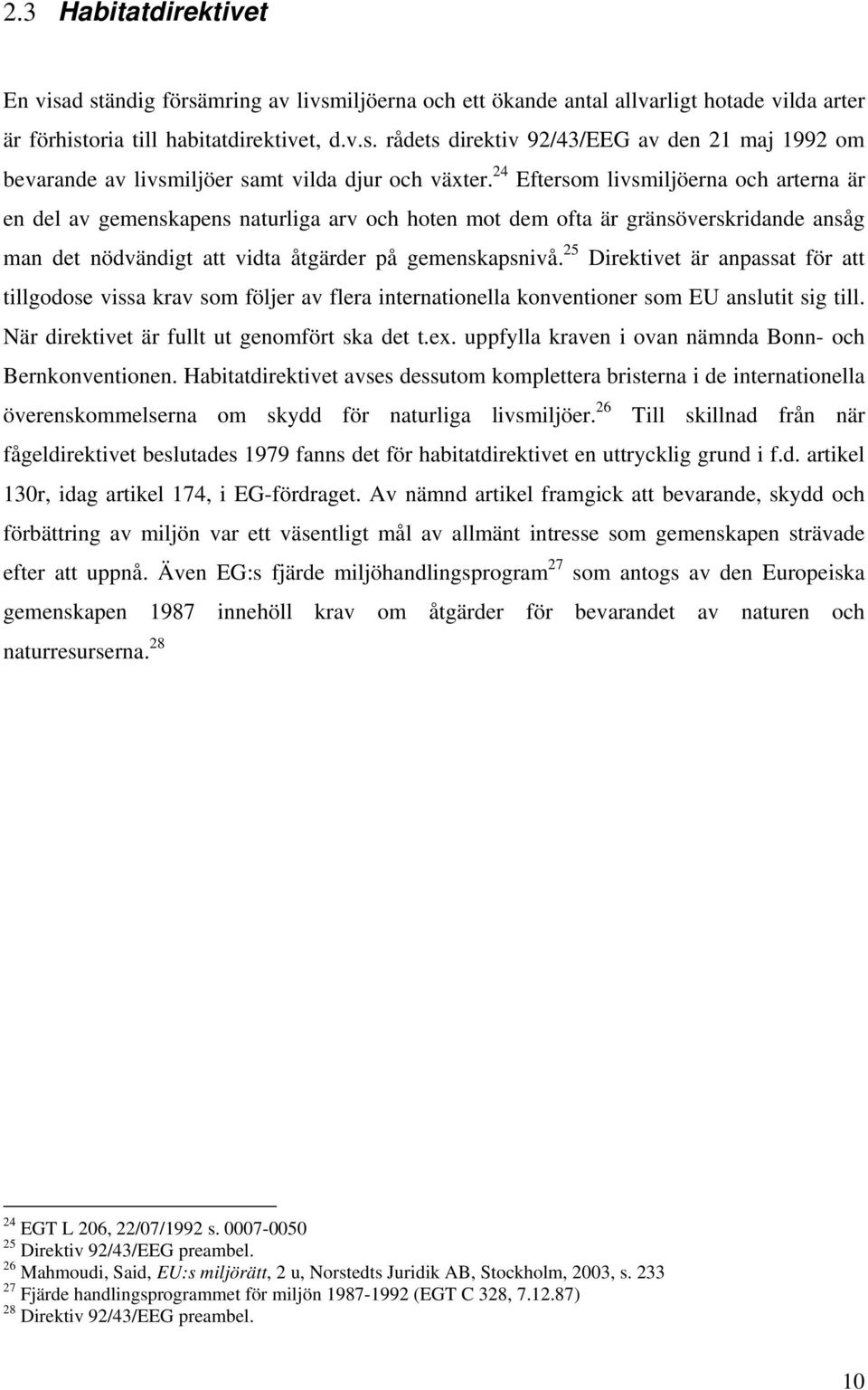 25 Direktivet är anpassat för att tillgodose vissa krav som följer av flera internationella konventioner som EU anslutit sig till. När direktivet är fullt ut genomfört ska det t.ex.