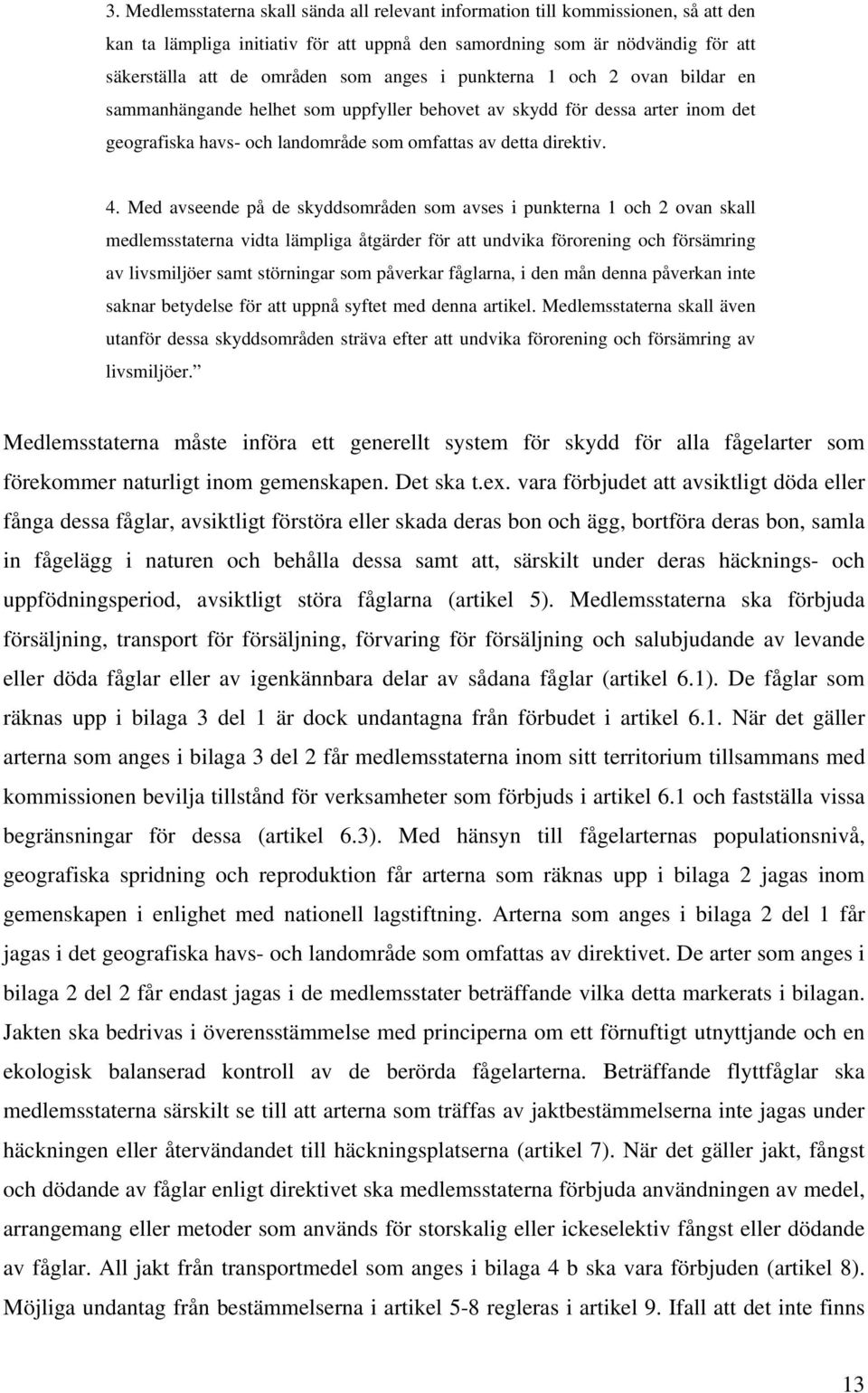 Med avseende på de skyddsområden som avses i punkterna 1 och 2 ovan skall medlemsstaterna vidta lämpliga åtgärder för att undvika förorening och försämring av livsmiljöer samt störningar som påverkar