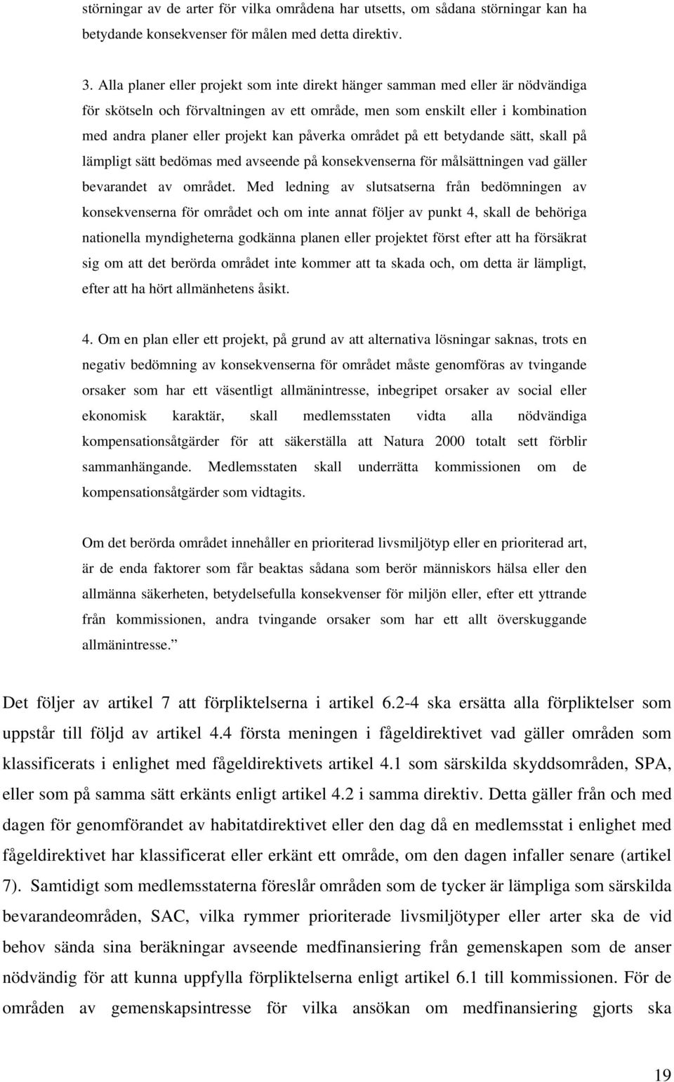 påverka området på ett betydande sätt, skall på lämpligt sätt bedömas med avseende på konsekvenserna för målsättningen vad gäller bevarandet av området.