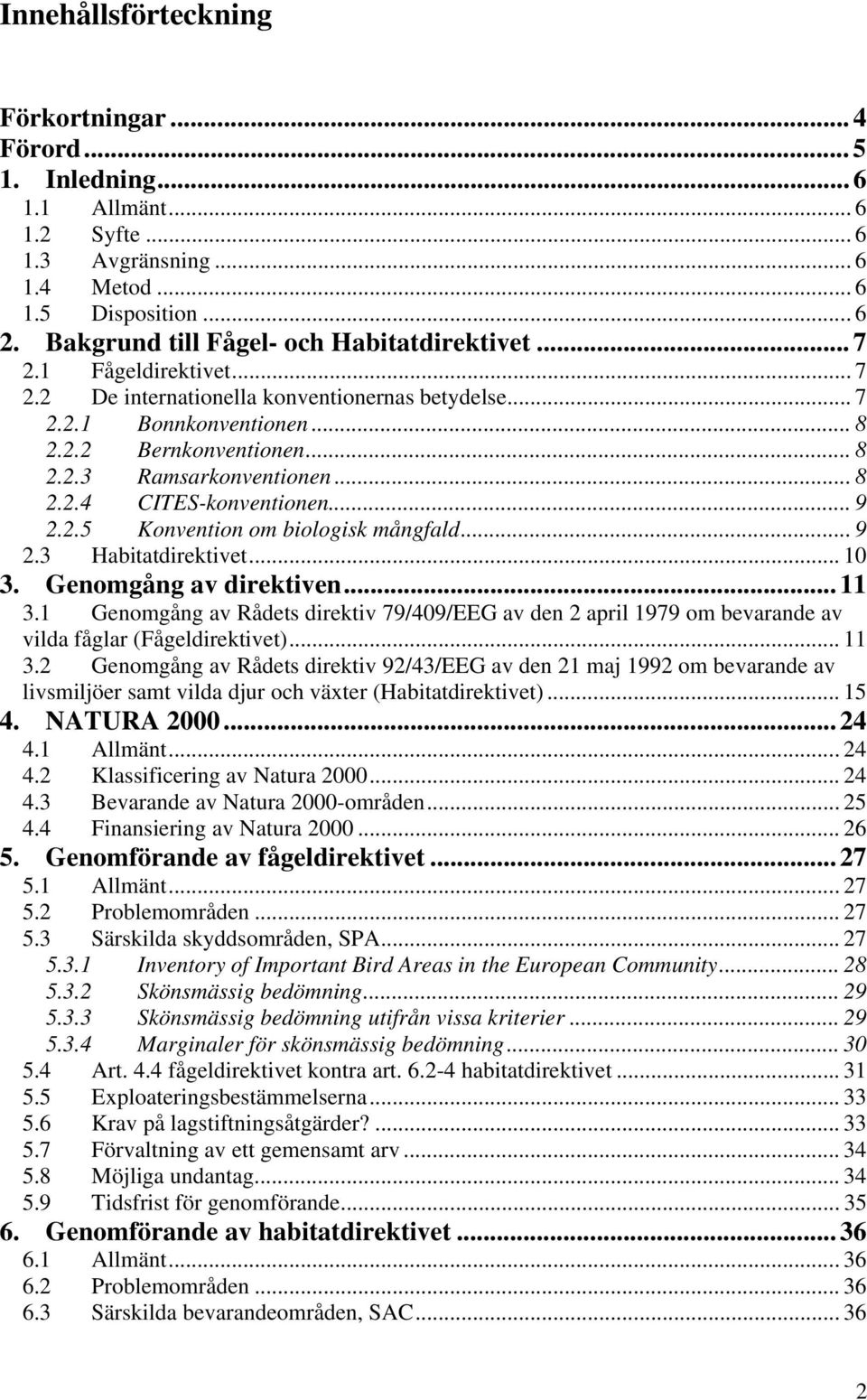 .. 8 2.2.4 CITES-konventionen... 9 2.2.5 Konvention om biologisk mångfald... 9 2.3 Habitatdirektivet... 10 3. Genomgång av direktiven... 11 3.