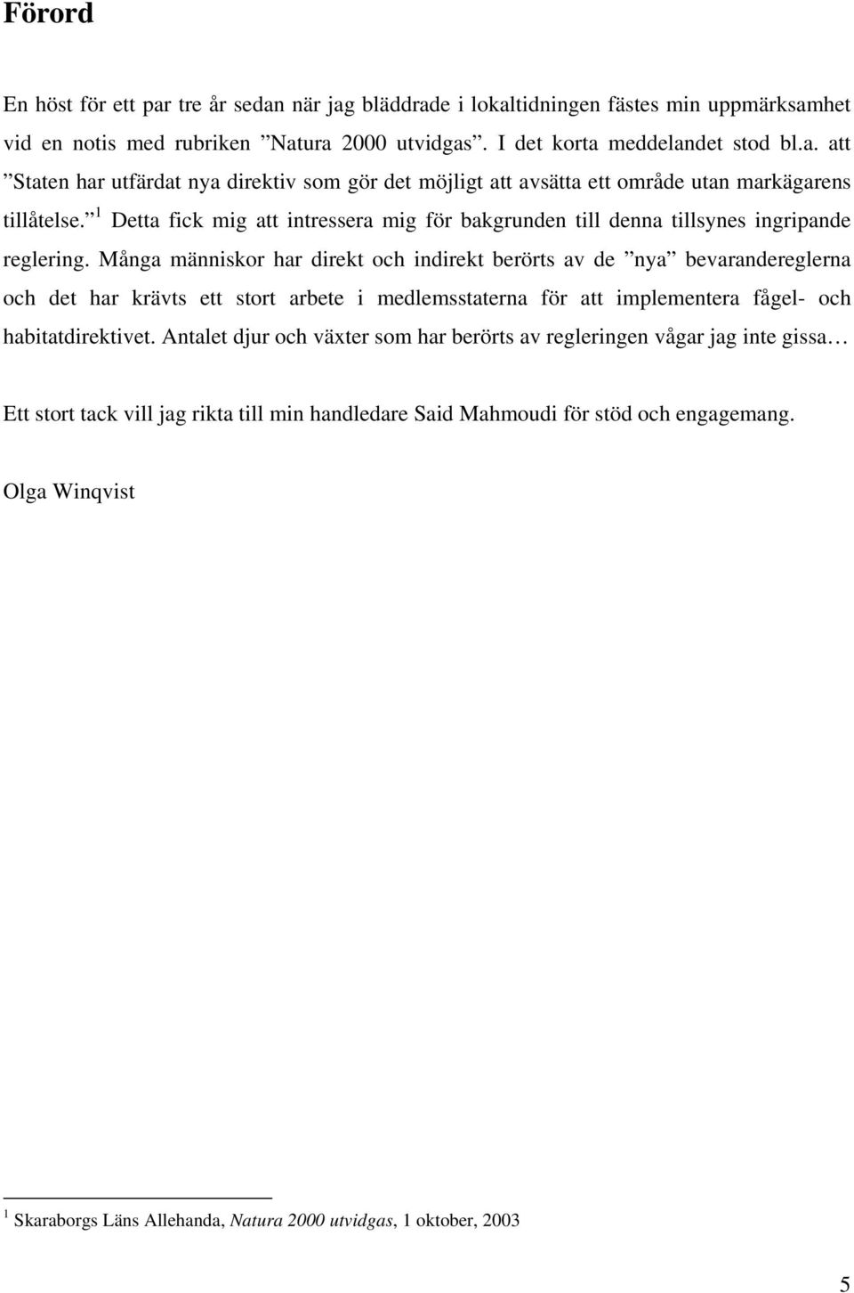 Många människor har direkt och indirekt berörts av de nya bevarandereglerna och det har krävts ett stort arbete i medlemsstaterna för att implementera fågel- och habitatdirektivet.