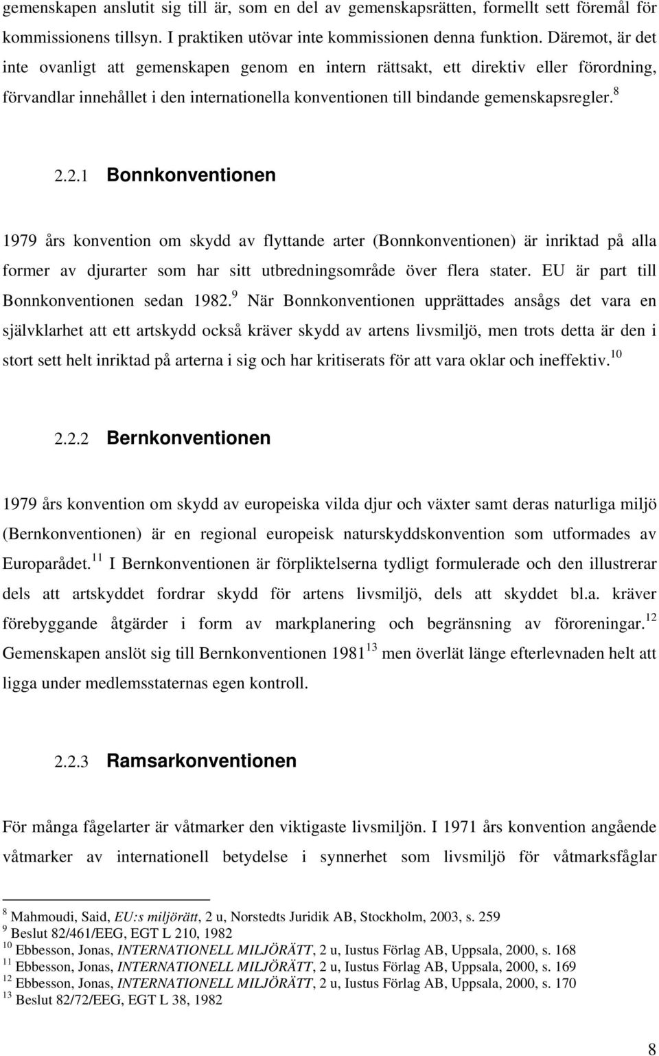 2.1 Bonnkonventionen 1979 års konvention om skydd av flyttande arter (Bonnkonventionen) är inriktad på alla former av djurarter som har sitt utbredningsområde över flera stater.