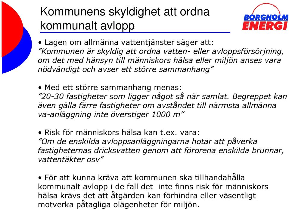 Begreppet kan även gälla färre fastigheter om avståndet till närmsta allmänna va-anläggning inte överstiger 1000 m Risk för människors hälsa kan t.ex.