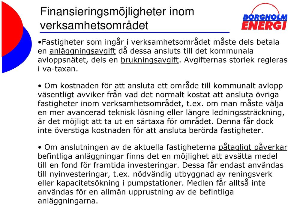 Om kostnaden för att ansluta ett område till kommunalt avlopp väsentligt avviker från vad det normalt kostat att ansluta övriga fastigheter inom verksamhetsområdet, t.ex.