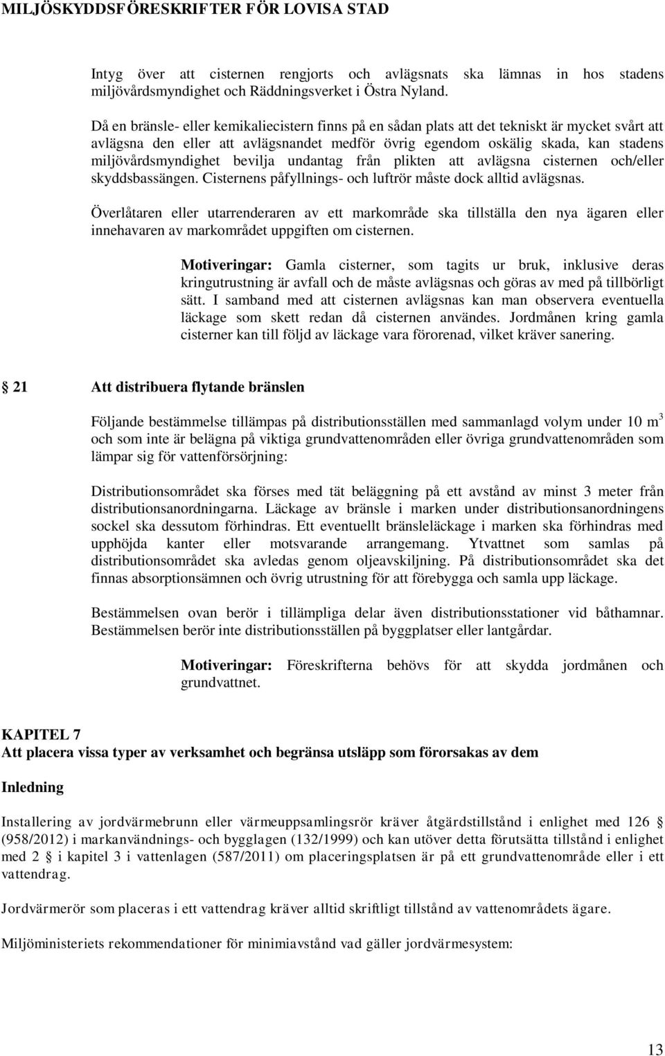 miljövårdsmyndighet bevilja undantag från plikten att avlägsna cisternen och/eller skyddsbassängen. Cisternens påfyllnings- och luftrör måste dock alltid avlägsnas.