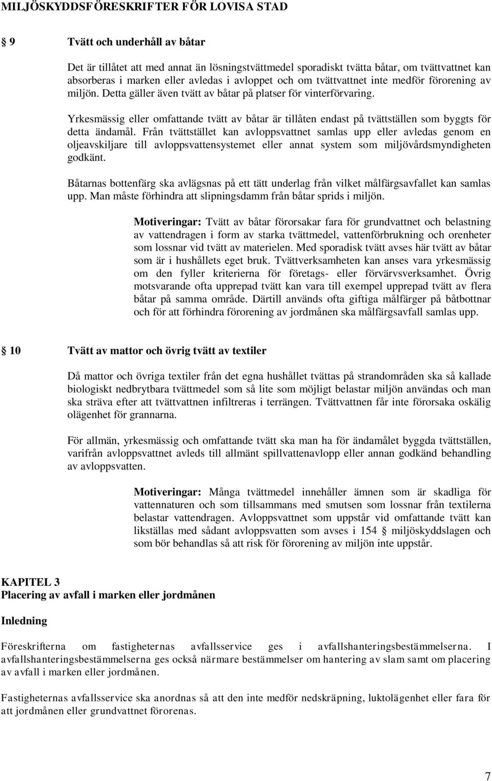 Yrkesmässig eller omfattande tvätt av båtar är tillåten endast på tvättställen som byggts för detta ändamål.