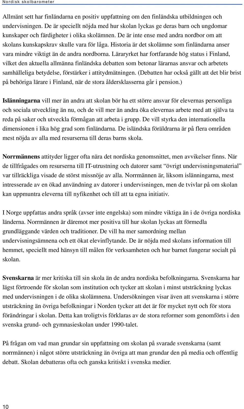 Historia är det skolämne som finländarna anser vara mindre viktigt än de andra nordborna.