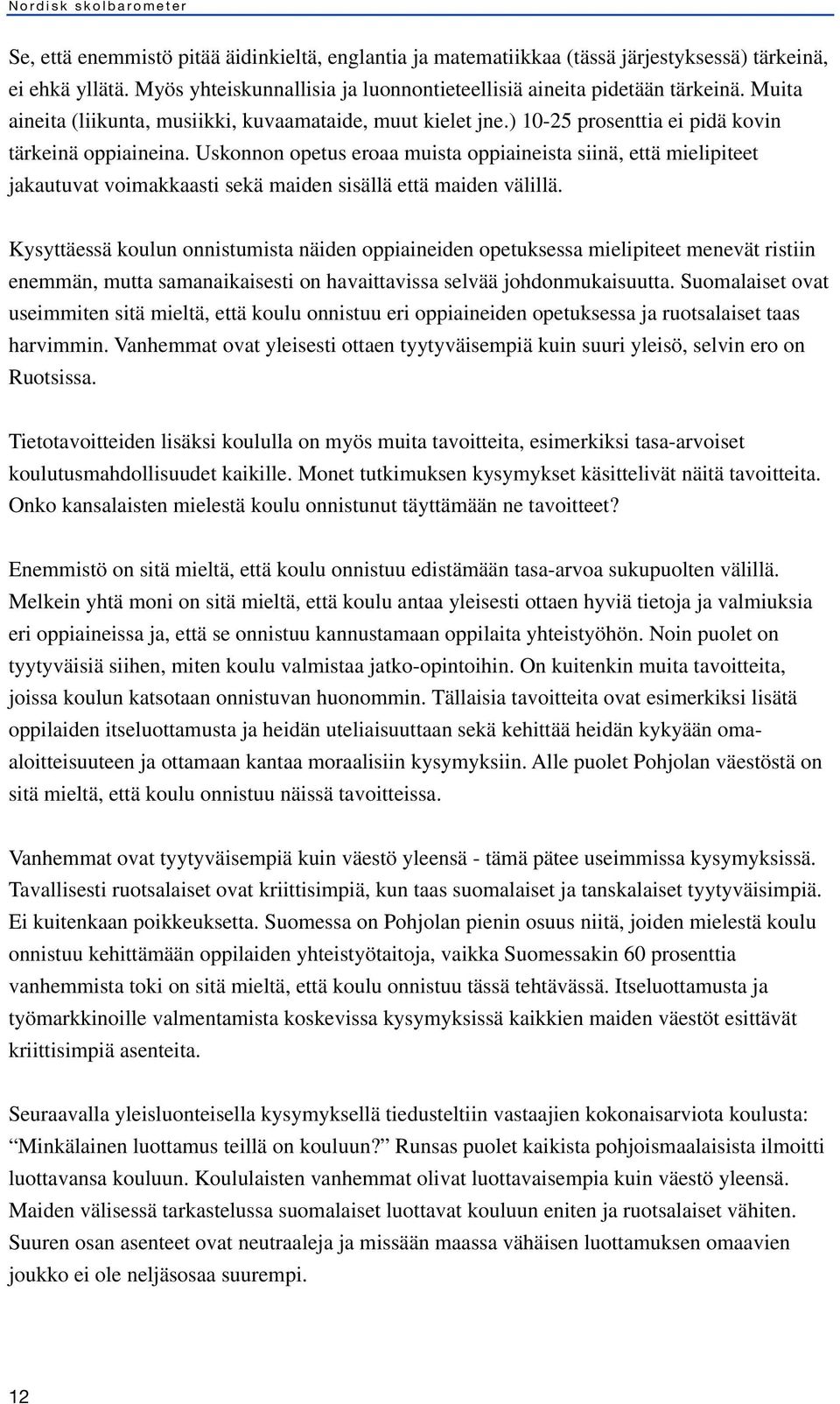 Uskonnon opetus eroaa muista oppiaineista siinä, että mielipiteet jakautuvat voimakkaasti sekä maiden sisällä että maiden välillä.