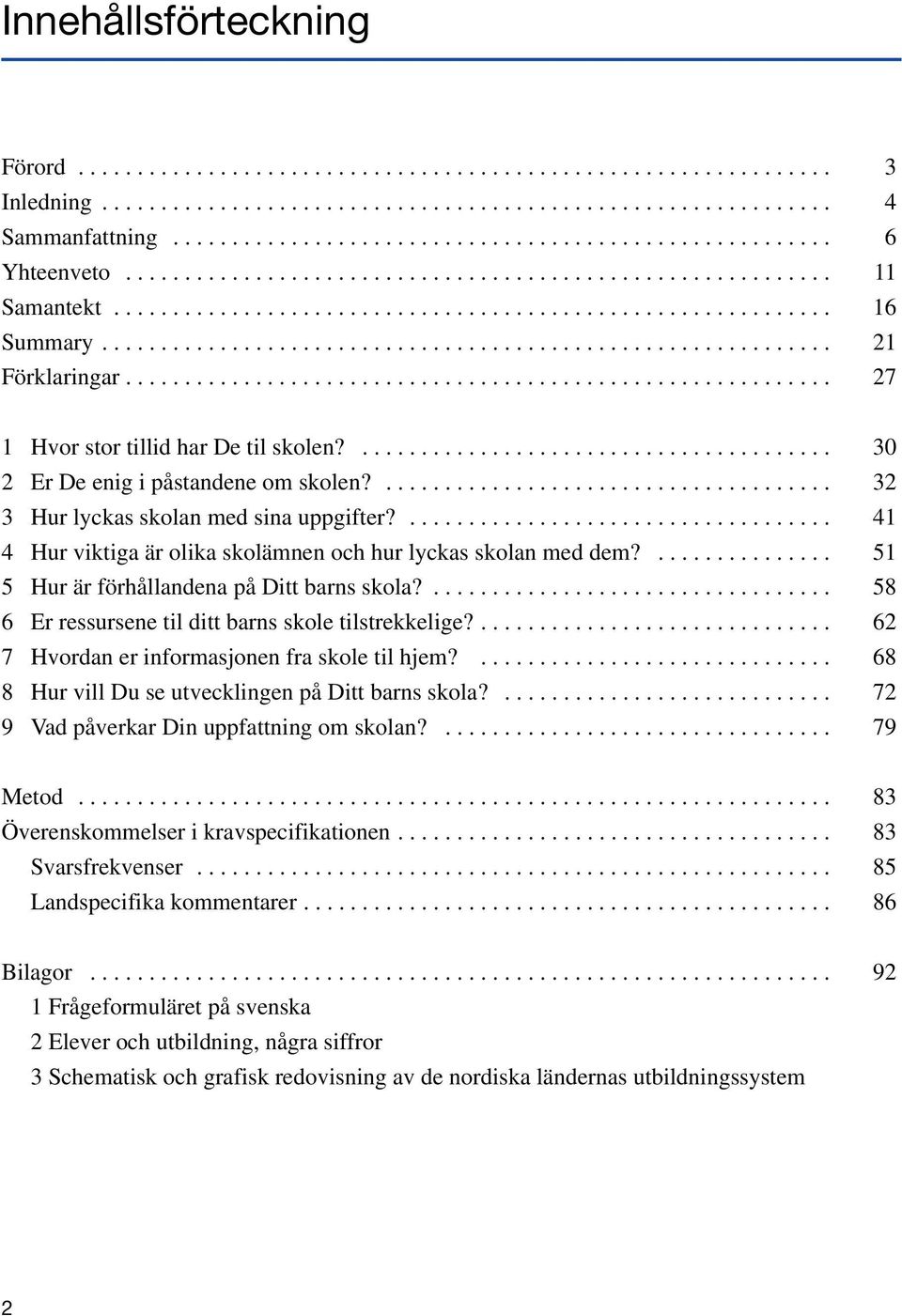 ........................................................... 27 1 Hvor stor tillid har De til skolen?........................................ 30 2 Er De enig i påstandene om skolen?