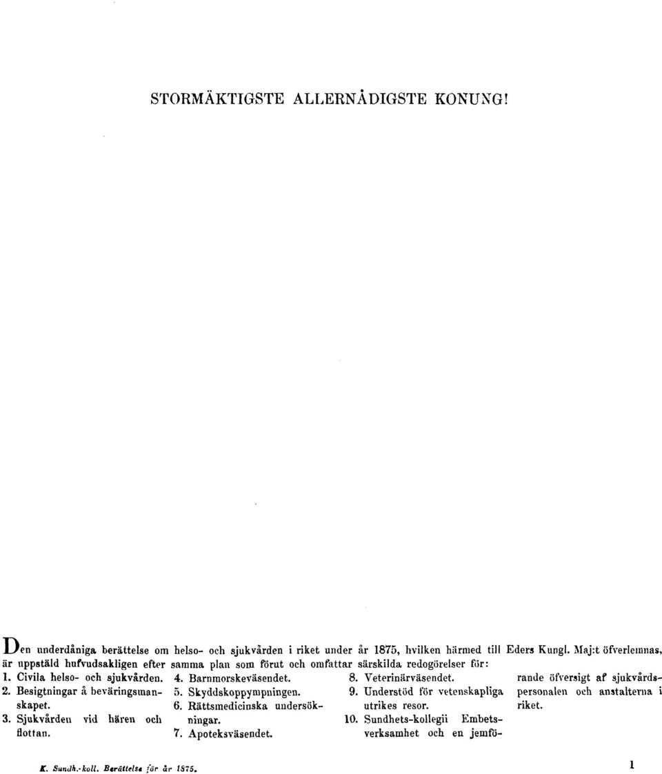 Veterinärväsendet. rande öfversigt af sjukvårds- 2. Besigtningar å beväringsman- 5. Skyddskoppympningen. 9. Understöd tor vetenskapliga personalen och anstalterna i skapet. 6.