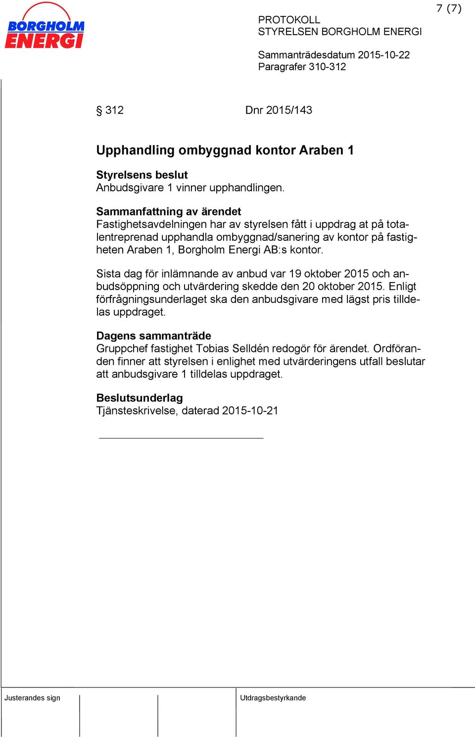 kontor. Sista dag för inlämnande av anbud var 19 oktober 2015 och anbudsöppning och utvärdering skedde den 20 oktober 2015.