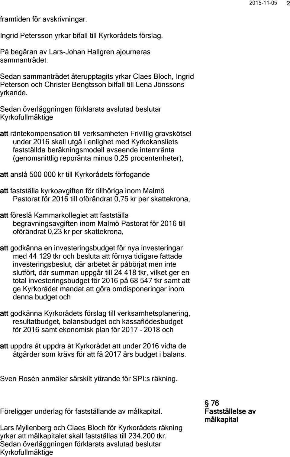 att räntekompensation till verksamheten Frivillig gravskötsel under 2016 skall utgå i enlighet med Kyrkokansliets fastställda beräkningsmodell avseende internränta (genomsnittlig reporänta minus 0,25