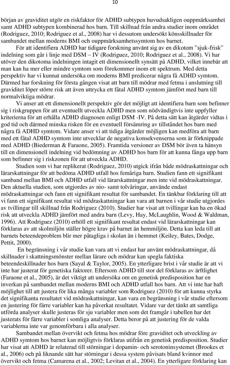 För att identifiera ADHD har tidigare forskning använt sig av en dikotom sjuk-frisk indelning som går i linje med DSM IV (Rodriguez, 2010; Rodriguez et al., 2008).