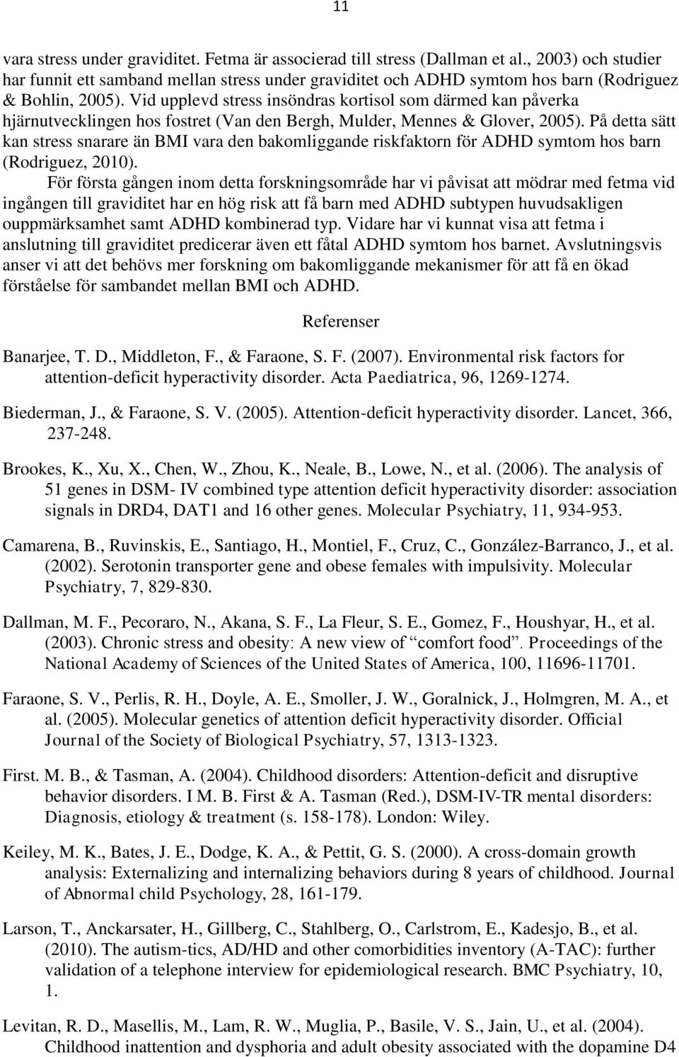 Vid upplevd stress insöndras kortisol som därmed kan påverka hjärnutvecklingen hos fostret (Van den Bergh, Mulder, Mennes & Glover, 2005).