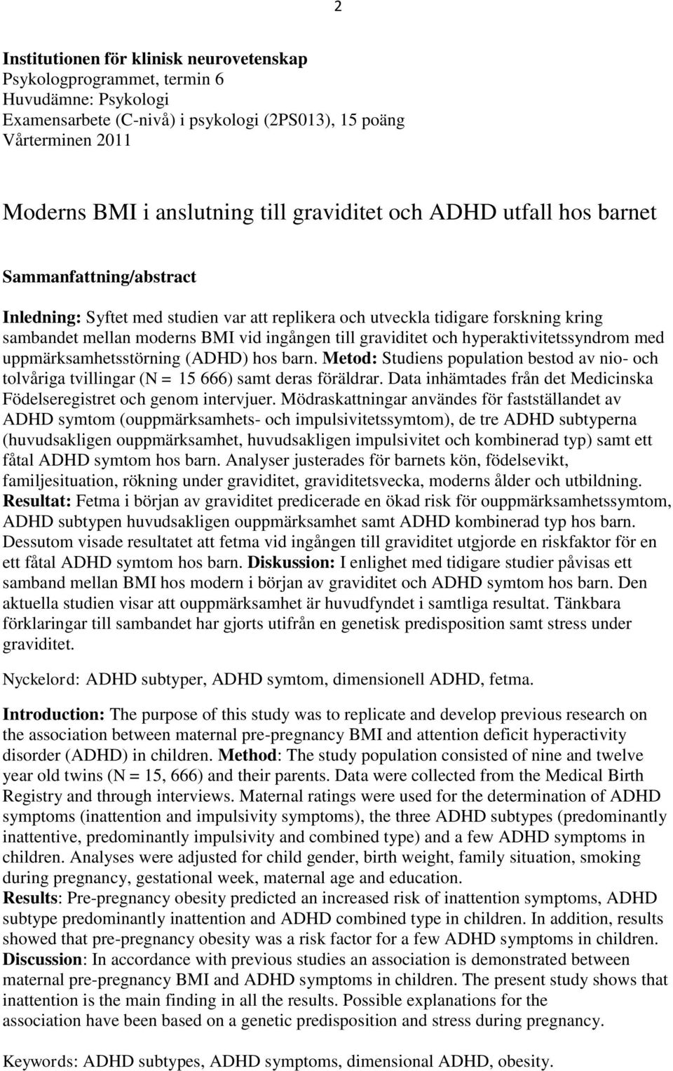 graviditet och hyperaktivitetssyndrom med uppmärksamhetsstörning (ADHD) hos barn. Metod: Studiens population bestod av nio- och tolvåriga tvillingar (N = 15 666) samt deras föräldrar.