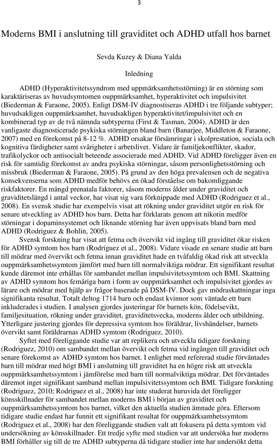 Enligt DSM-IV diagnostiseras ADHD i tre följande subtyper; huvudsakligen ouppmärksamhet, huvudsakligen hyperaktivitet/impulsivitet och en kombinerad typ av de två nämnda subtyperna (First & Tasman,