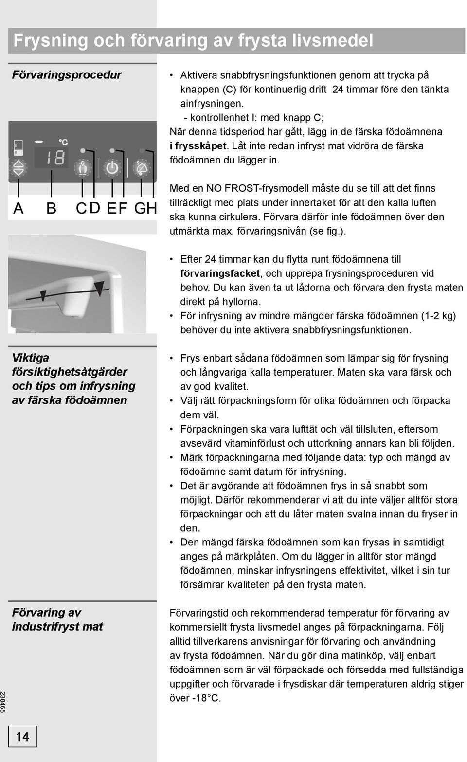 Med en NO FROST-frysmodell måste du se till att det fi nns tillräckligt med plats under innertaket för att den kalla luften ska kunna cirkulera. Förvara därför inte födoämnen över den utmärkta max.