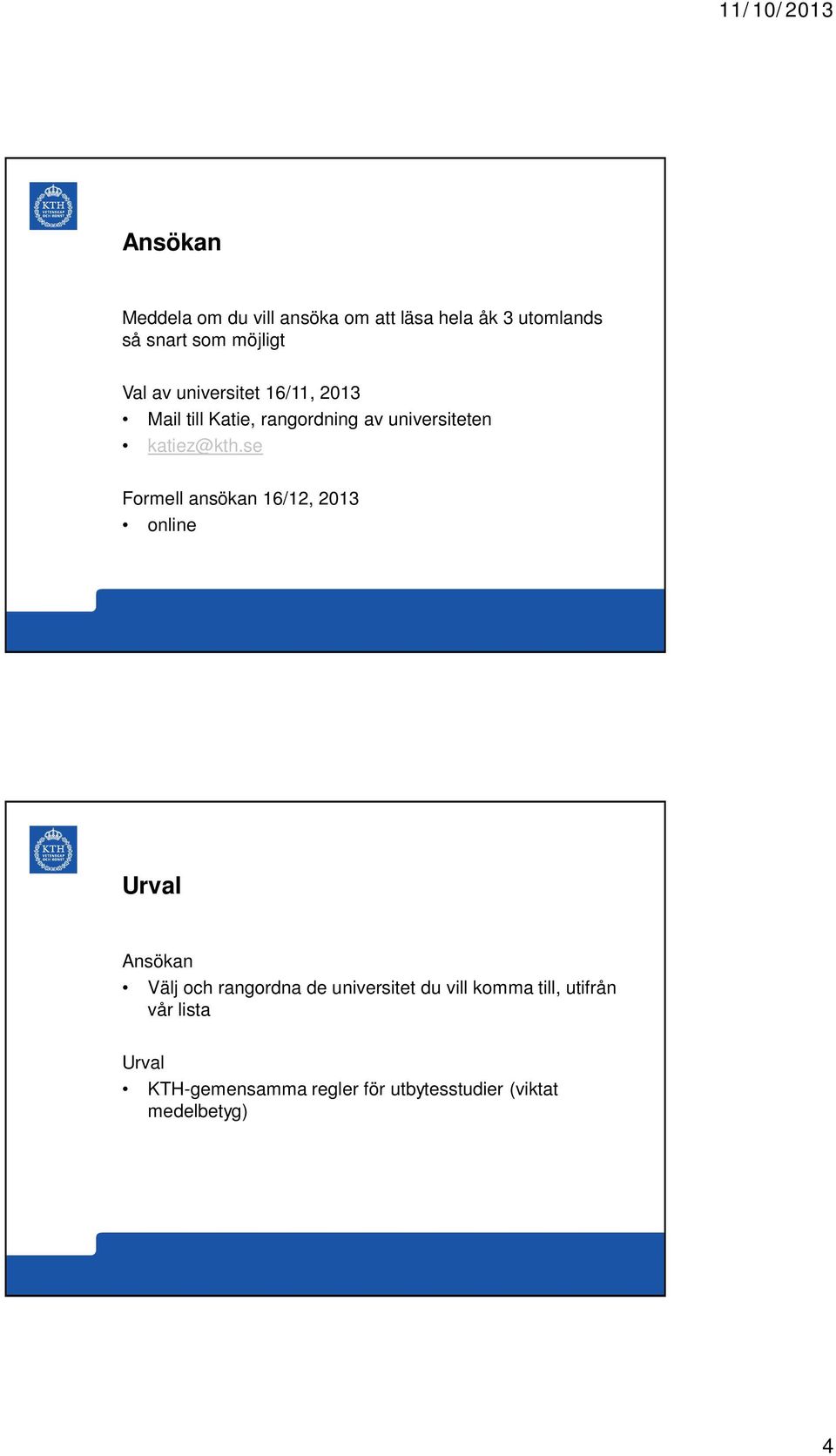 se Formell ansökan 16/12, 2013 online Urval Ansökan Välj och rangordna de universitet du