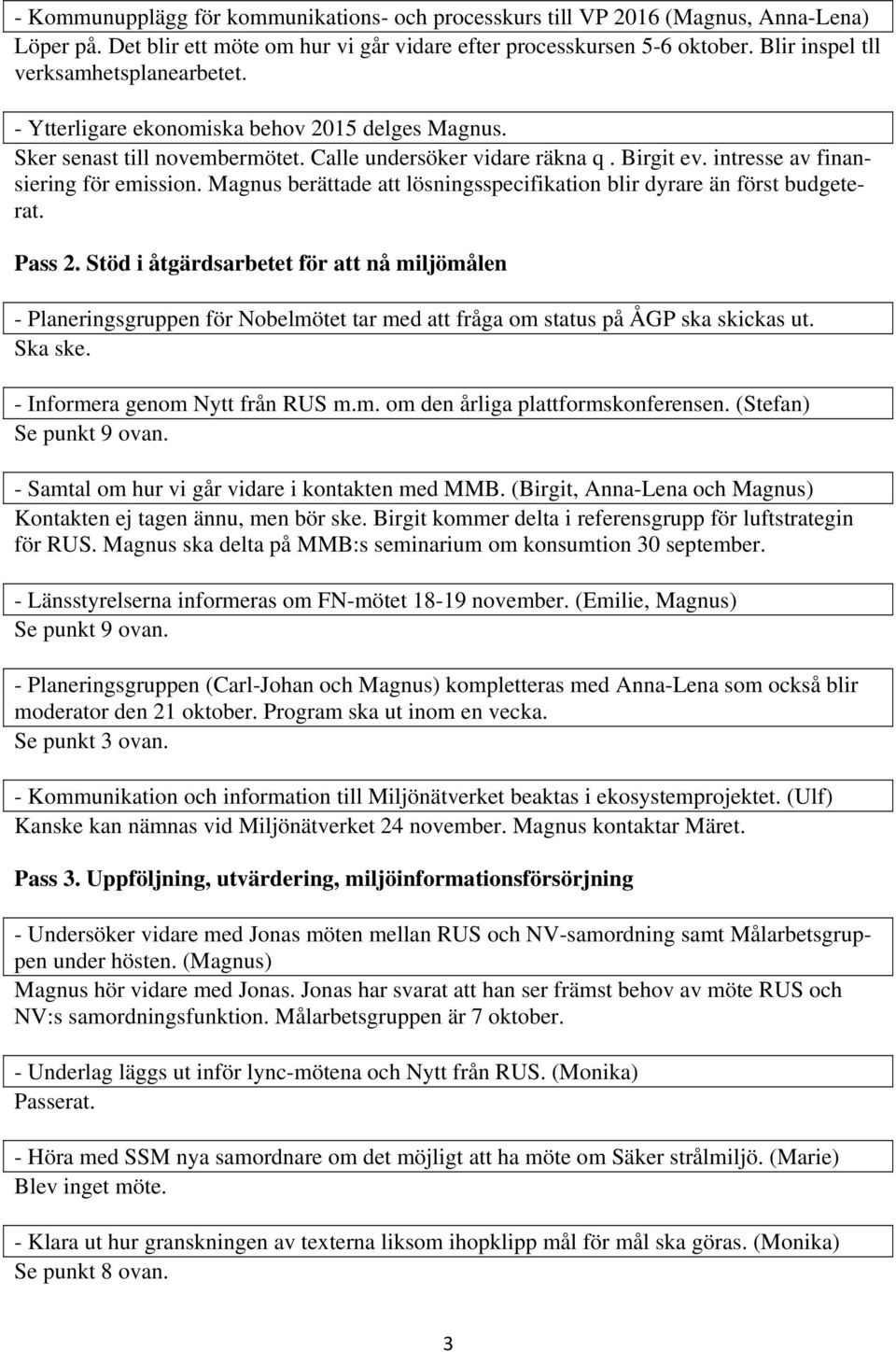 intresse av finansiering för emission. Magnus berättade att lösningsspecifikation blir dyrare än först budgeterat. Pass 2.