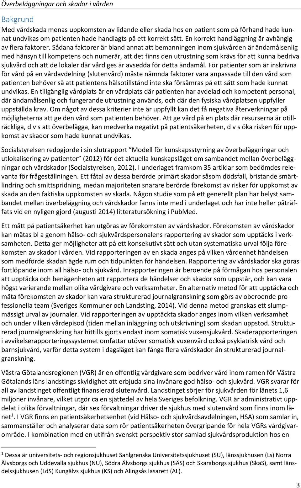 Sådana faktorer är bland annat att bemanningen inom sjukvården är ändamålsenlig med hänsyn till kompetens och numerär, att det finns den utrustning som krävs för att kunna bedriva sjukvård och att de