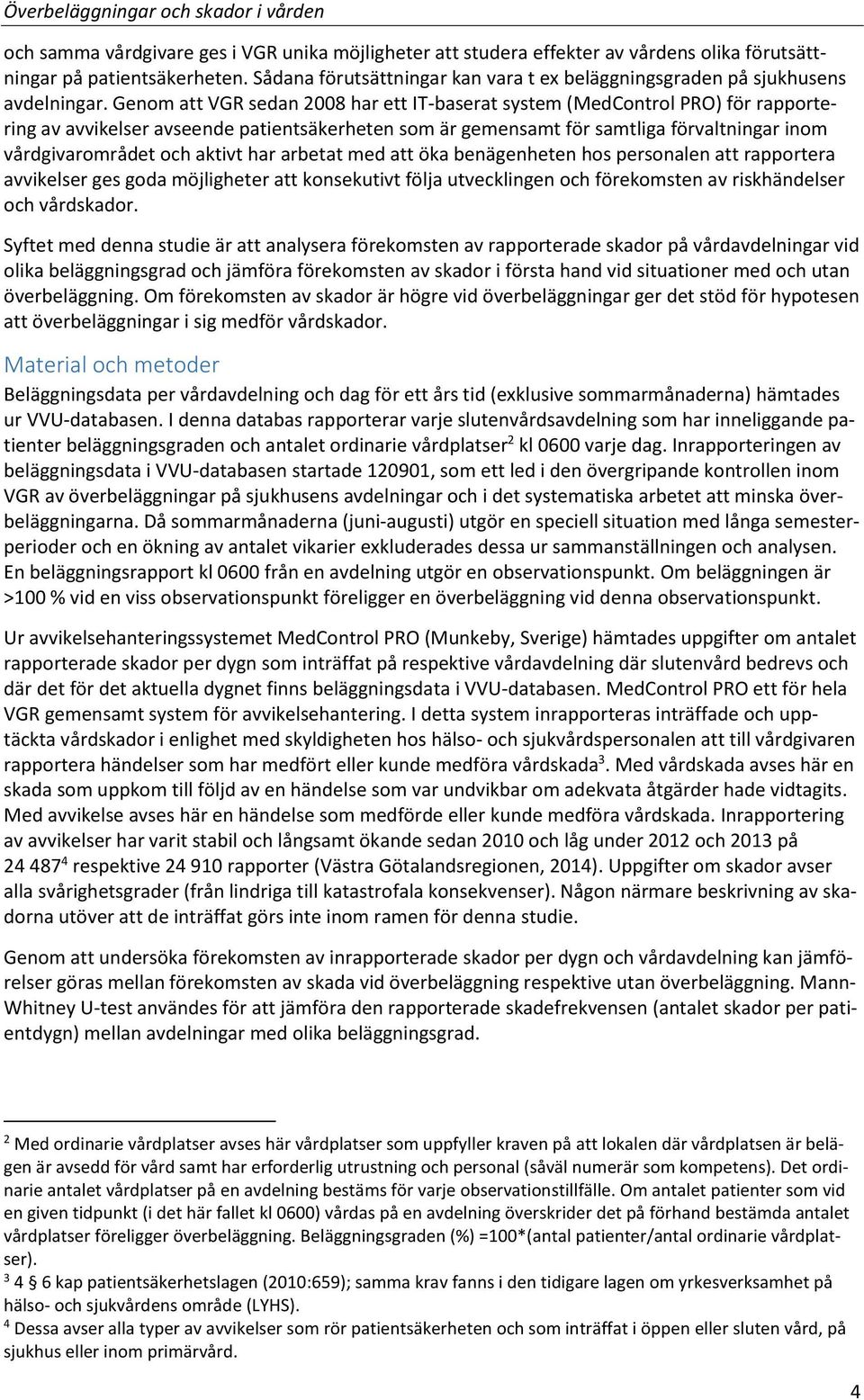 Genom att VGR sedan 2008 har ett IT-baserat system (MedControl PRO) för rapportering av avvikelser avseende patientsäkerheten som är gemensamt för samtliga förvaltningar inom vårdgivarområdet och