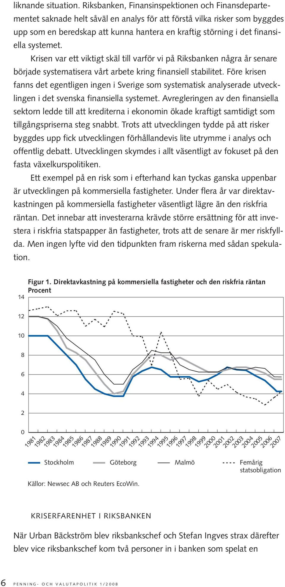 finansiella systemet. Krisen var ett viktigt skäl till varför vi på Riksbanken några år senare började systematisera vårt arbete kring finansiell stabilitet.