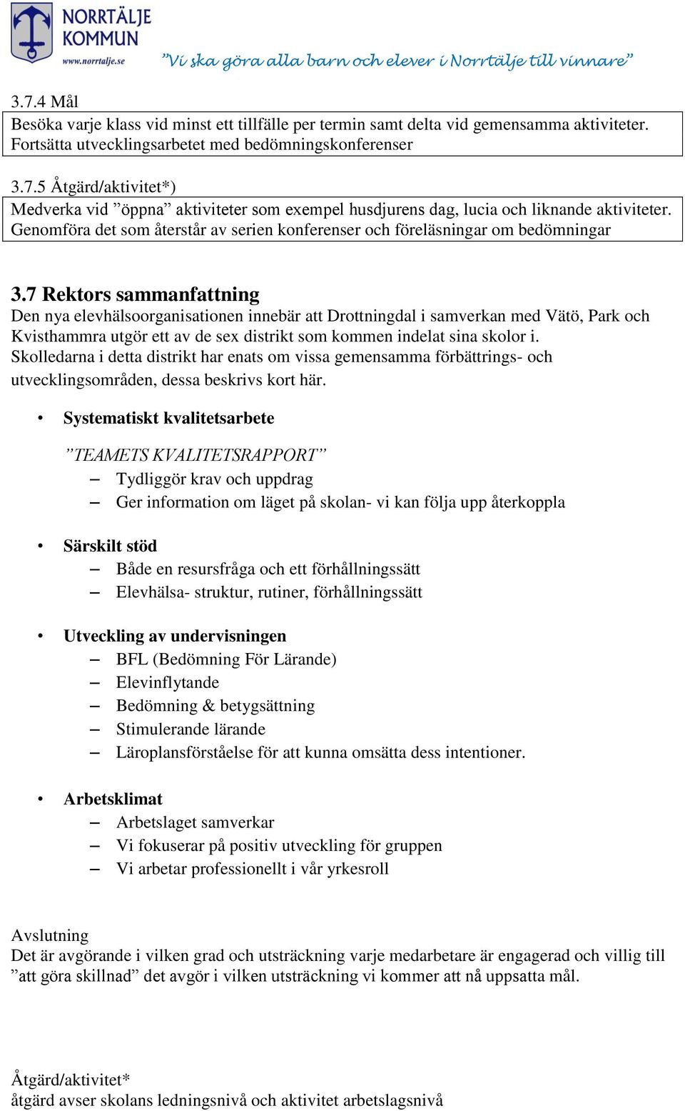 7 Rektors sammanfattning Den nya elevhälsoorganisationen innebär att Drottningdal i samverkan med Vätö, Park och Kvisthammra utgör ett av de sex distrikt som kommen indelat sina skolor i.