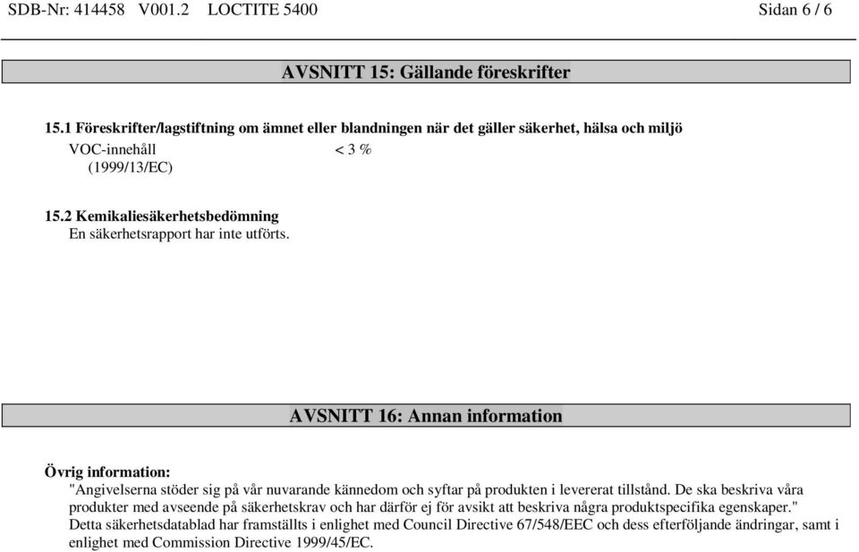 2 Kemikaliesäkerhetsbedömning En säkerhetsrapport har inte utförts.