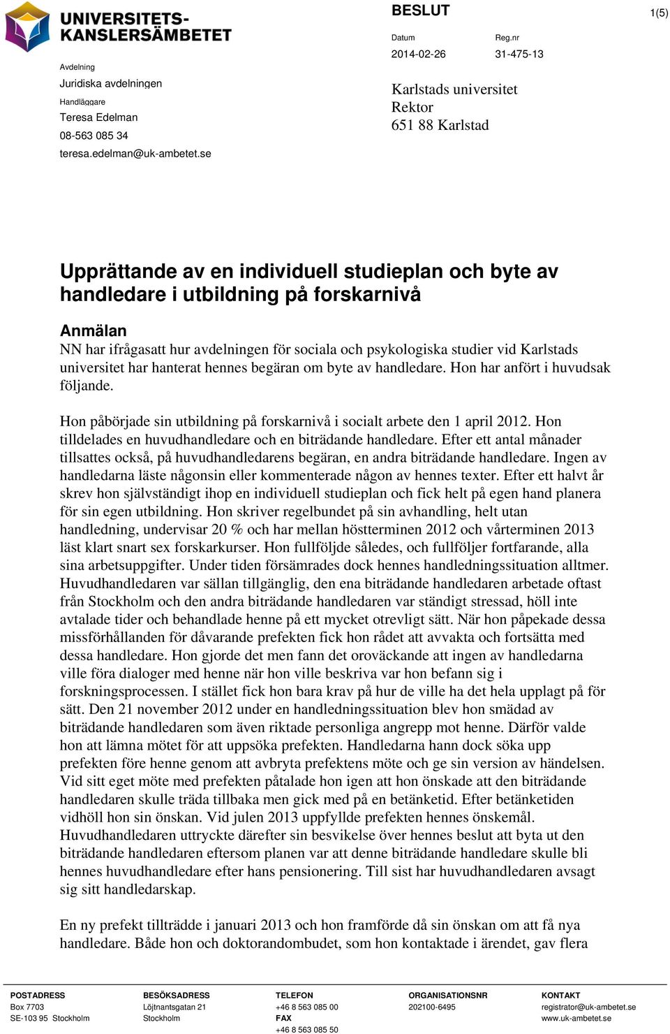 psykologiska studier vid Karlstads universitet har hanterat hennes begäran om byte av handledare. Hon har anfört i huvudsak följande.