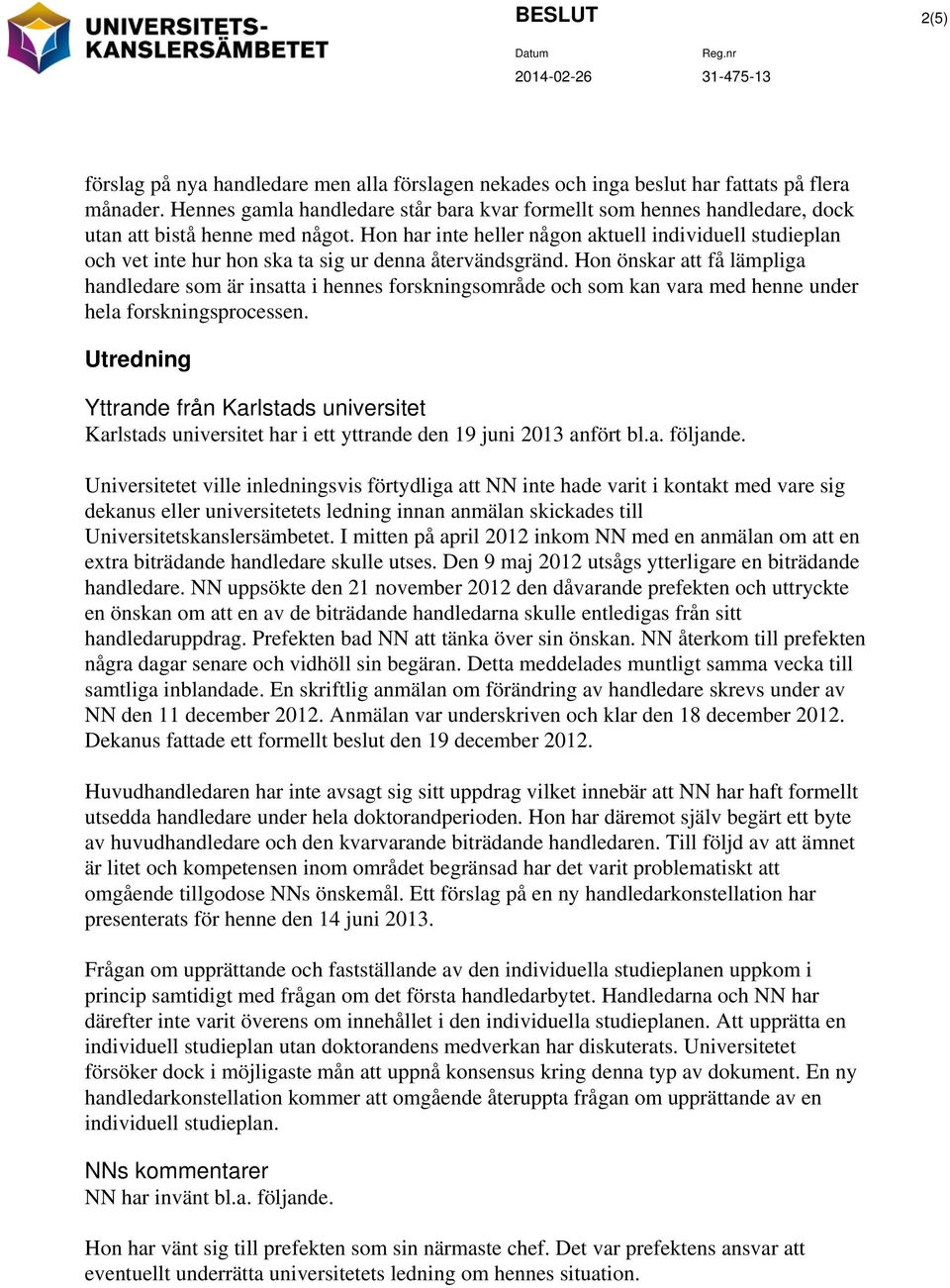 Hon har inte heller någon aktuell individuell studieplan och vet inte hur hon ska ta sig ur denna återvändsgränd.