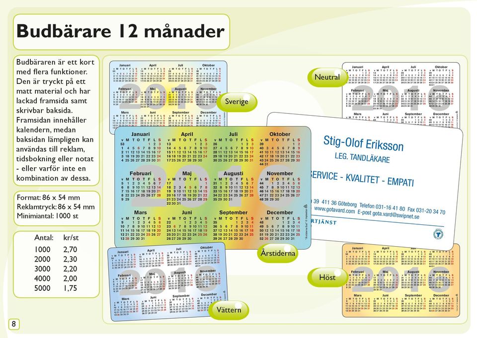 ormat: x mm Reklamtryck: x mm inimiantal: 00 st Antal: kr/st 00,0 00, 00, 000,00 000, v ebruari v ars v v aj v v v v v eptember v ktober v 0 v v 0 ebruari v ars v v v aj v v ebruari v ars v v aj v v