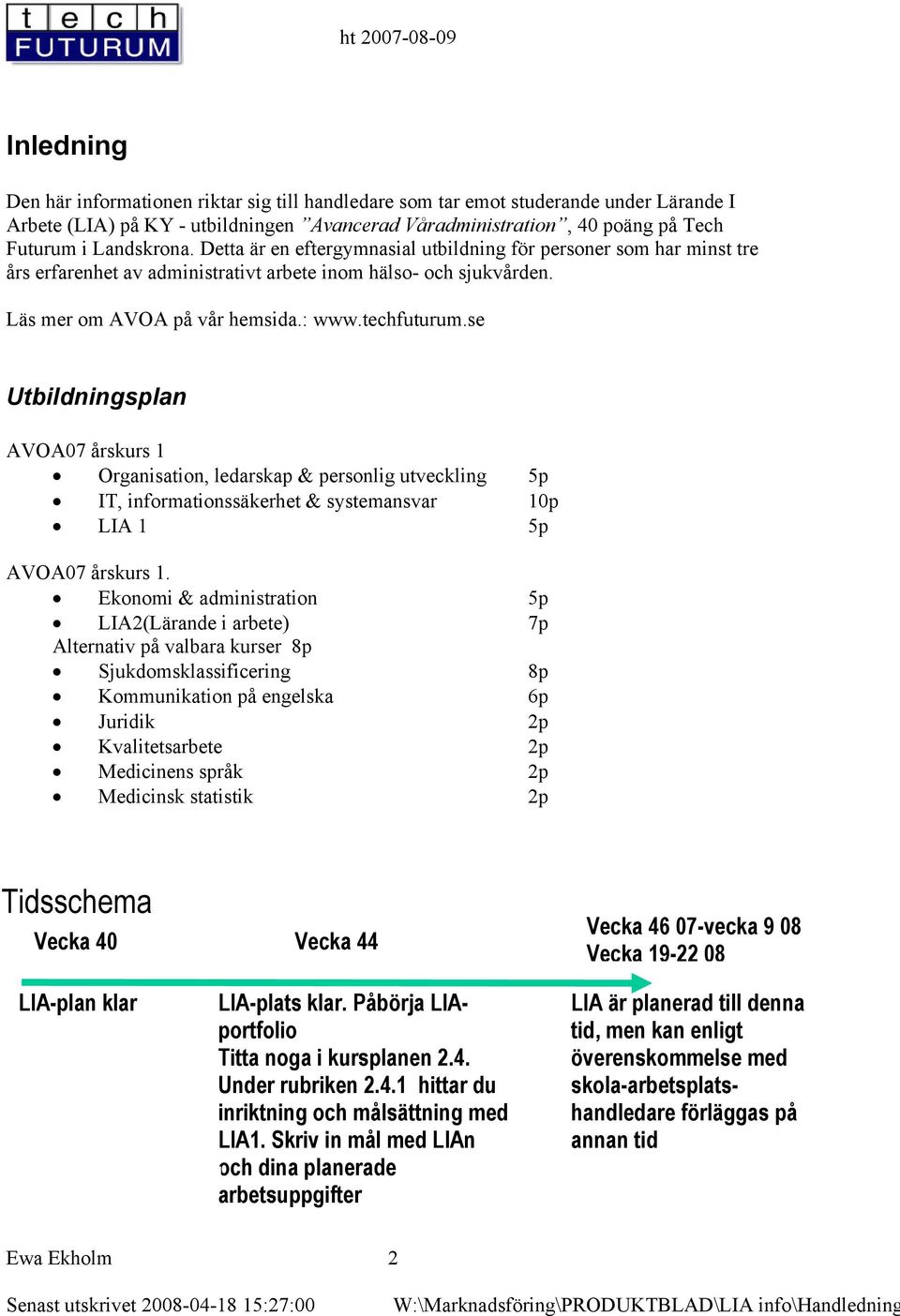 se Utbildningsplan AVOA07 årskurs 1 Organisation, ledarskap & personlig utveckling 5p IT, informationssäkerhet & systemansvar 10p LIA 1 5p AVOA07 årskurs 1.