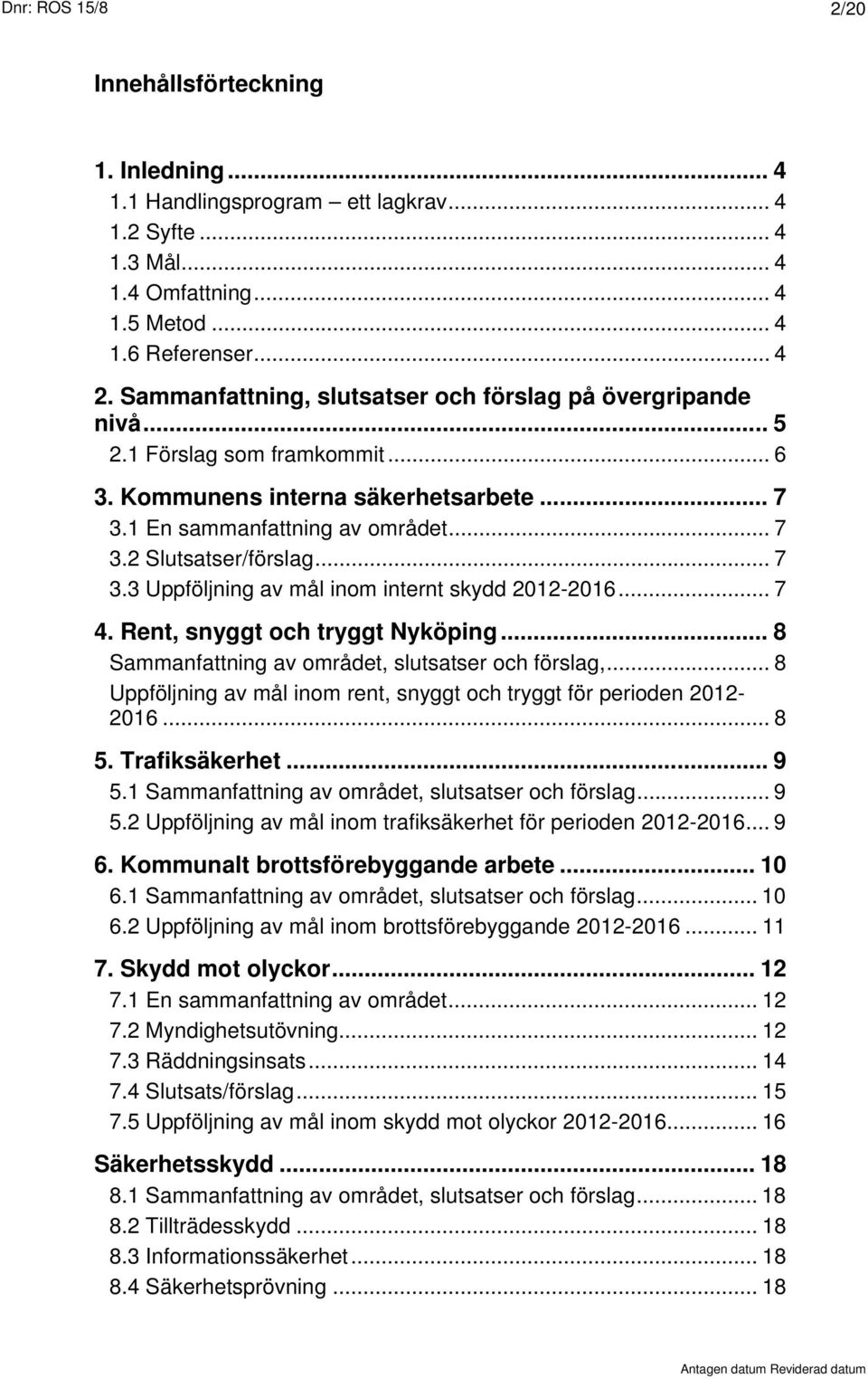 .. 7 3.3 Uppföljning av mål inom internt skydd 2012-2016... 7 4. Rent, snyggt och tryggt Nyköping... 8 Sammanfattning av området, slutsatser och förslag,.