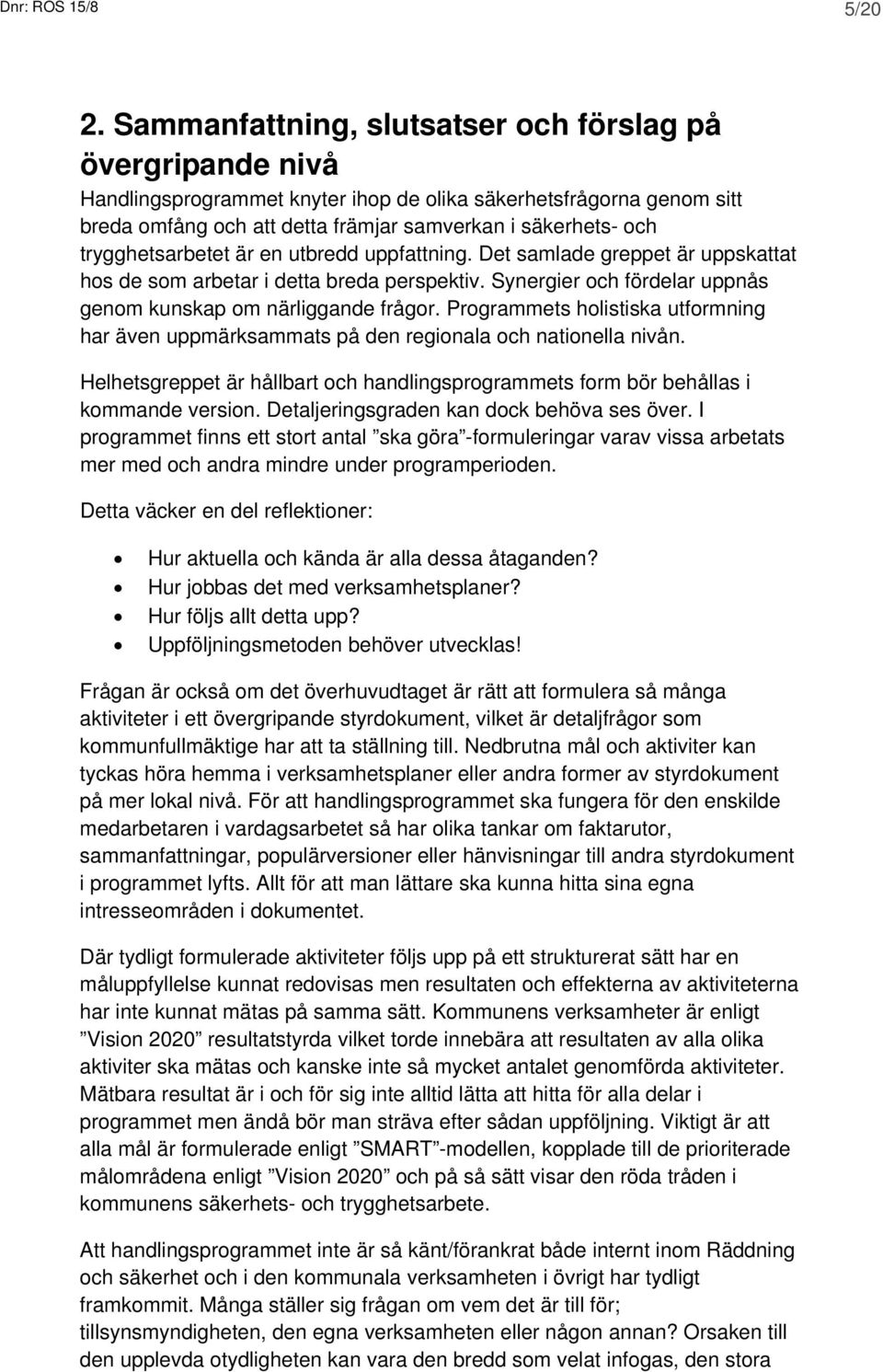 trygghetsarbetet är en utbredd uppfattning. Det samlade greppet är uppskattat hos de som arbetar i detta breda perspektiv. Synergier och fördelar uppnås genom kunskap om närliggande frågor.