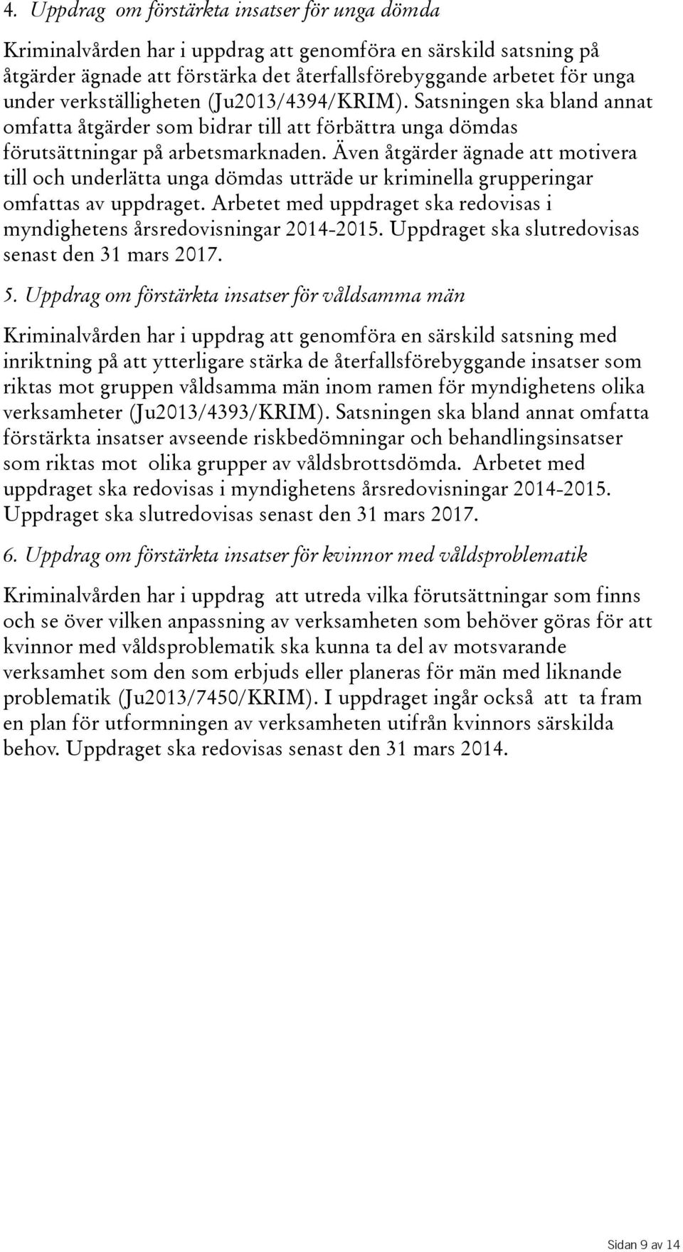 Även åtgärder ägnade att motivera till och underlätta unga dömdas utträde ur kriminella grupperingar omfattas av uppdraget.