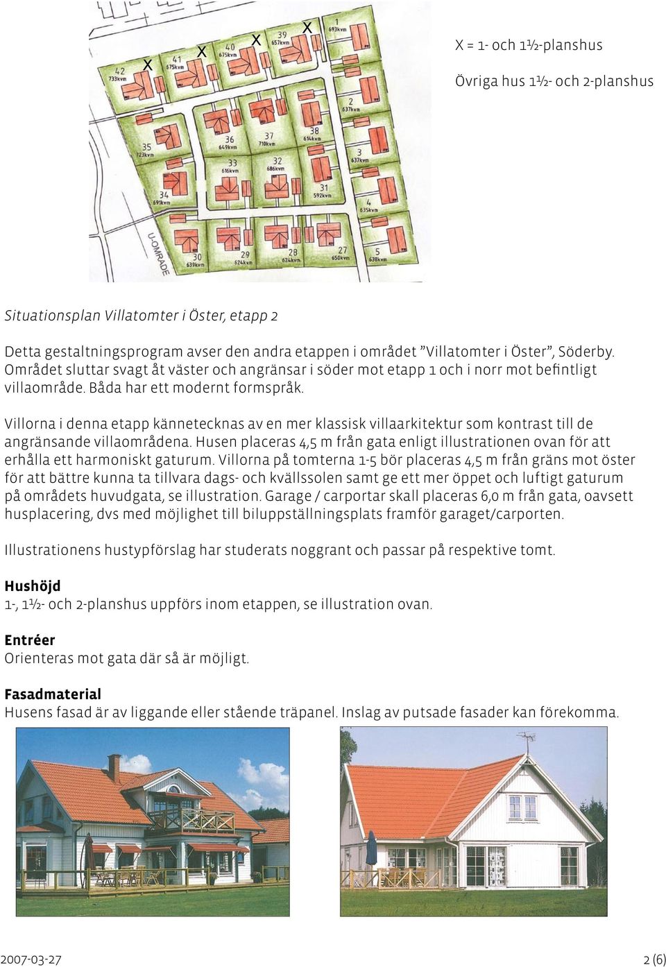 Villorna i denna etapp kännetecknas av en mer klassisk villaarkitektur som kontrast till de angränsande villaområdena.