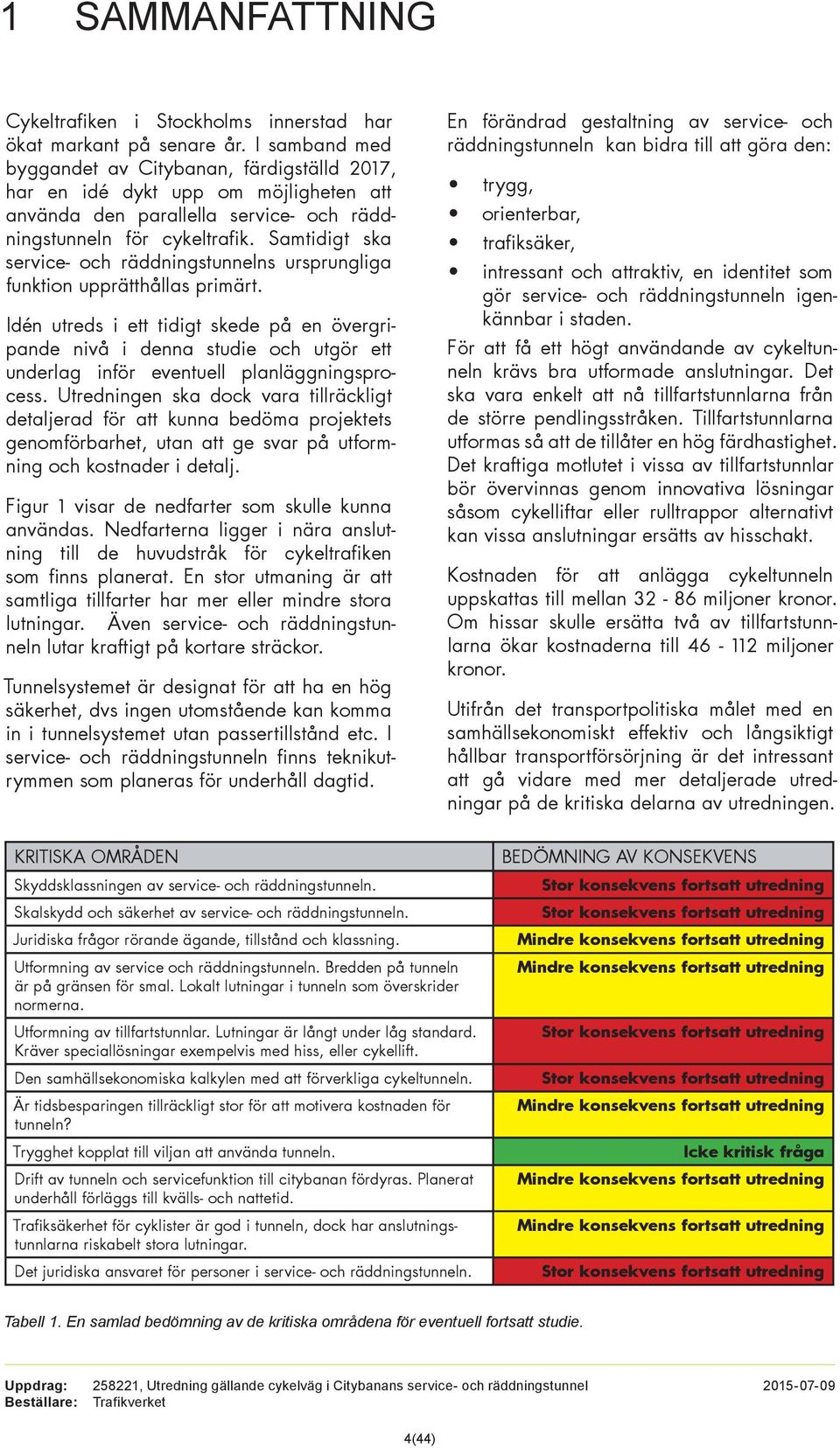 Samtidigt ska service- och räddningstunnelns ursprungliga funktion upprätthållas primärt.